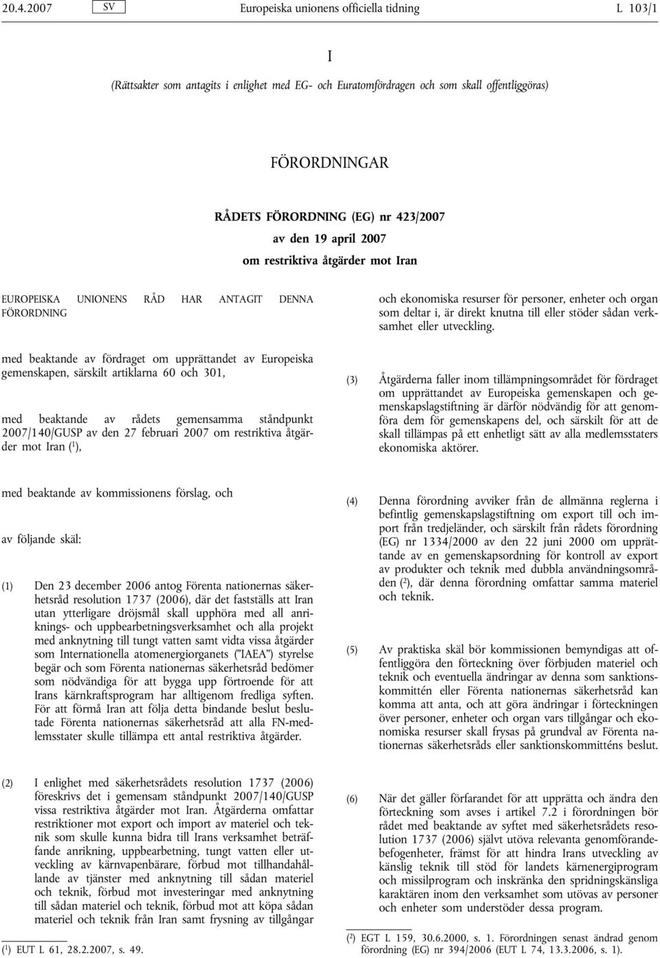 artiklarna 60 och 301, med beaktande av rådets gemensamma ståndpunkt 2007/140/GUSP av den 27 februari 2007 om restriktiva åtgärder mot Iran ( 1 ), och ekonomiska resurser för personer, enheter och