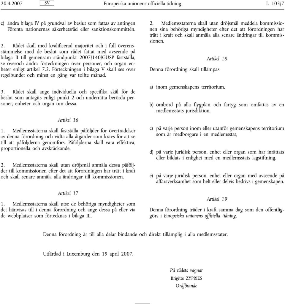 förteckningen över personer, och organ enheter enligt artikel 7.2. Förteckningen i bilaga V skall ses över regelbundet och minst en gång var tolfte månad. 3.