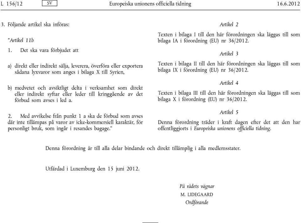 direkt eller indirekt syftar eller leder till kringgående av det förbud som avses i led a. 2.