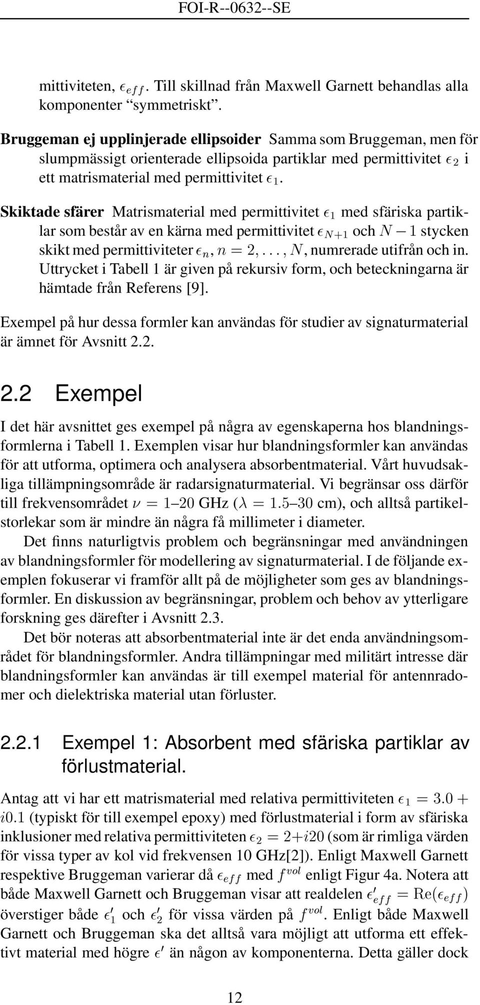 Skiktade sfärer Matrismaterial med permittivitet ½ med sfäriska partiklar som består av en kärna med permittivitet Æ ½ och Æ ½ stycken skikt med permittiviteter Ò, Ò ¾ Æ, numrerade utifrån och in.