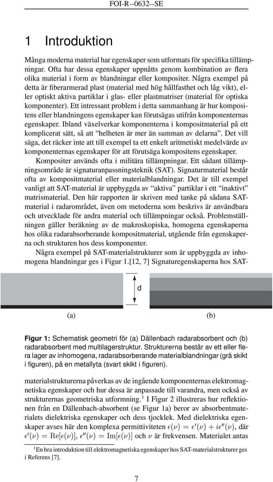 Några exempel på detta är fiberarmerad plast (material med hög hållfasthet och låg vikt), eller optiskt aktiva partiklar i glas- eller plastmatriser (material för optiska komponenter).