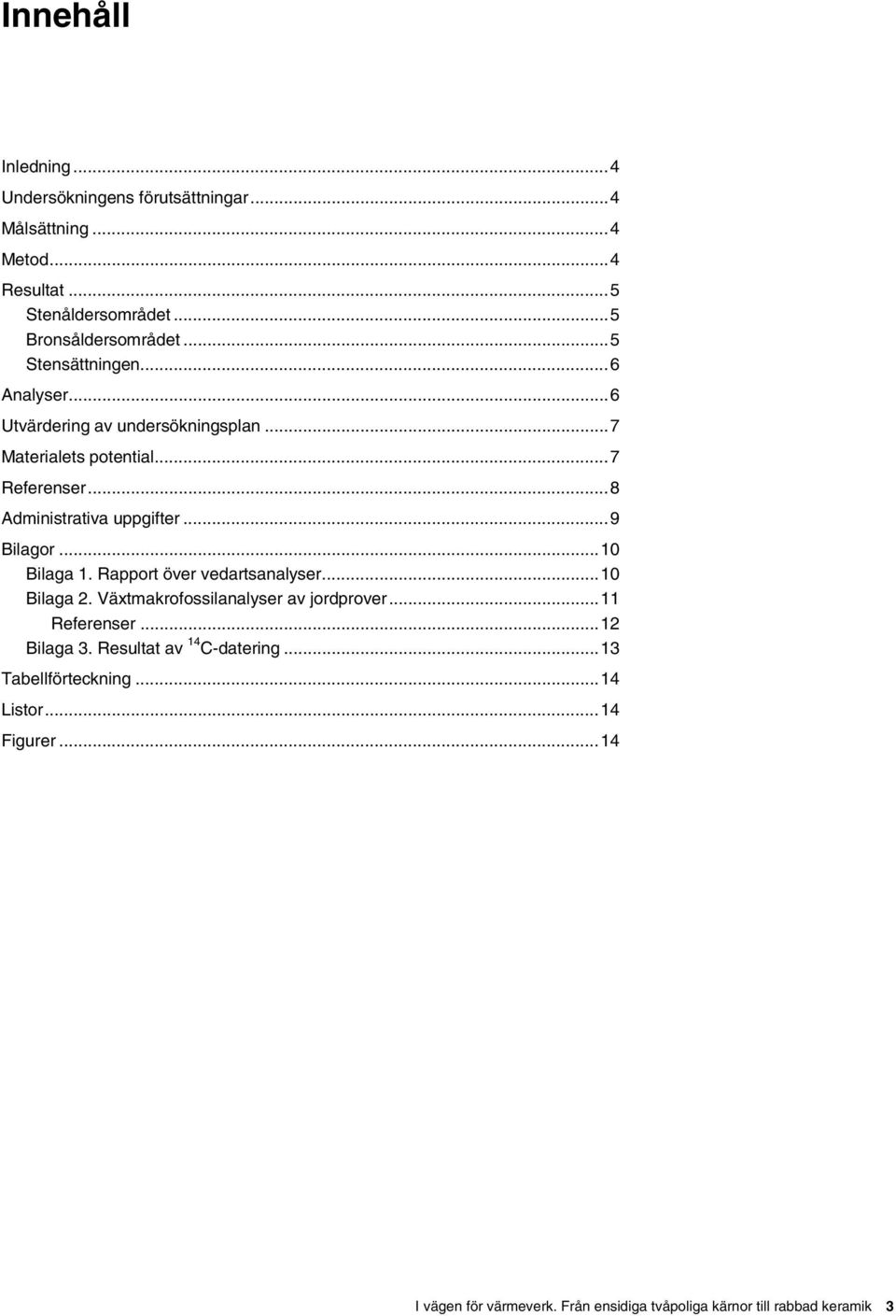 ..9 Bilagor...10 Bilaga 1. Rapport över vedartsanalyser...10 Bilaga 2. Växtmakrofossilanalyser av jordprover...11 Referenser...12 Bilaga 3.