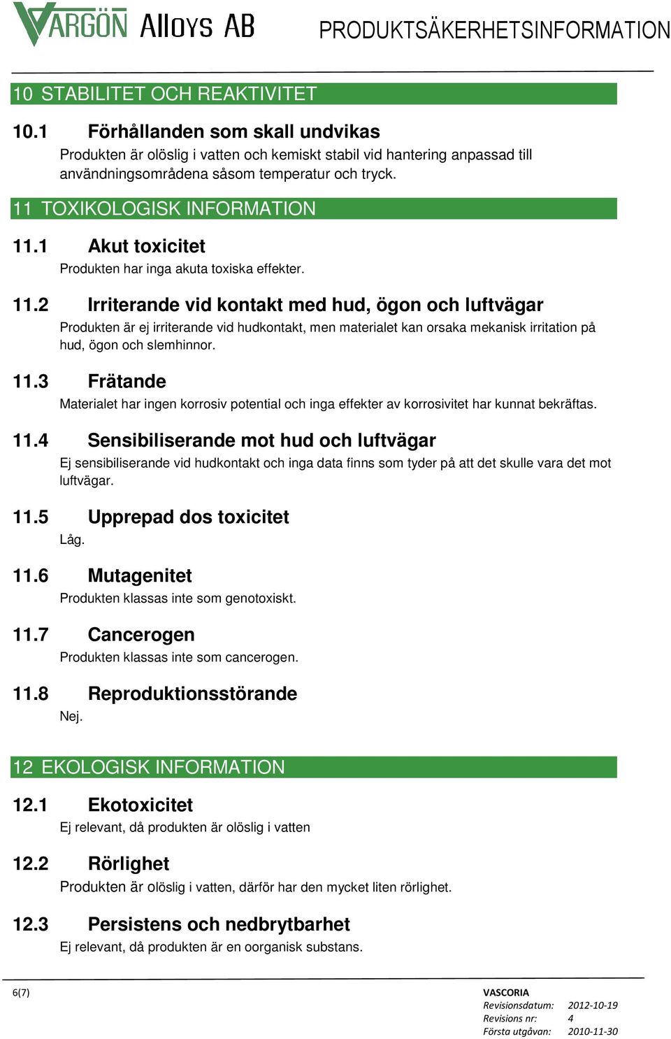 1 Akut toxicitet Produkten har inga akuta toxiska effekter. 11.