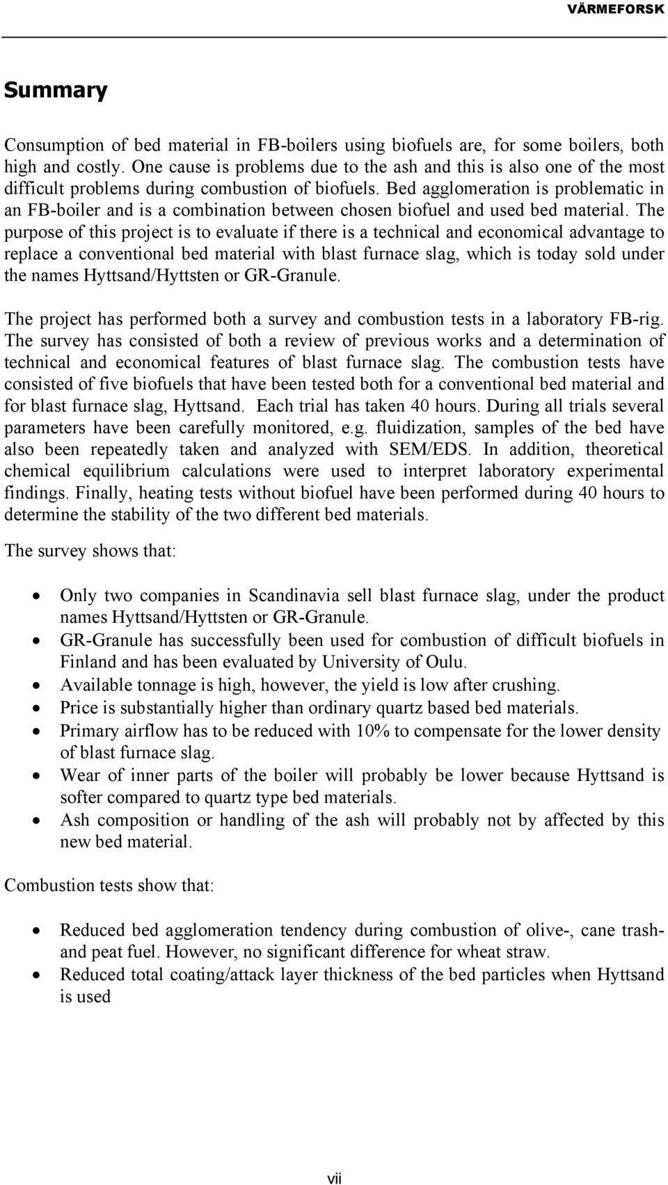 Bed agglomeration is problematic in an FB-boiler and is a combination between chosen biofuel and used bed material.