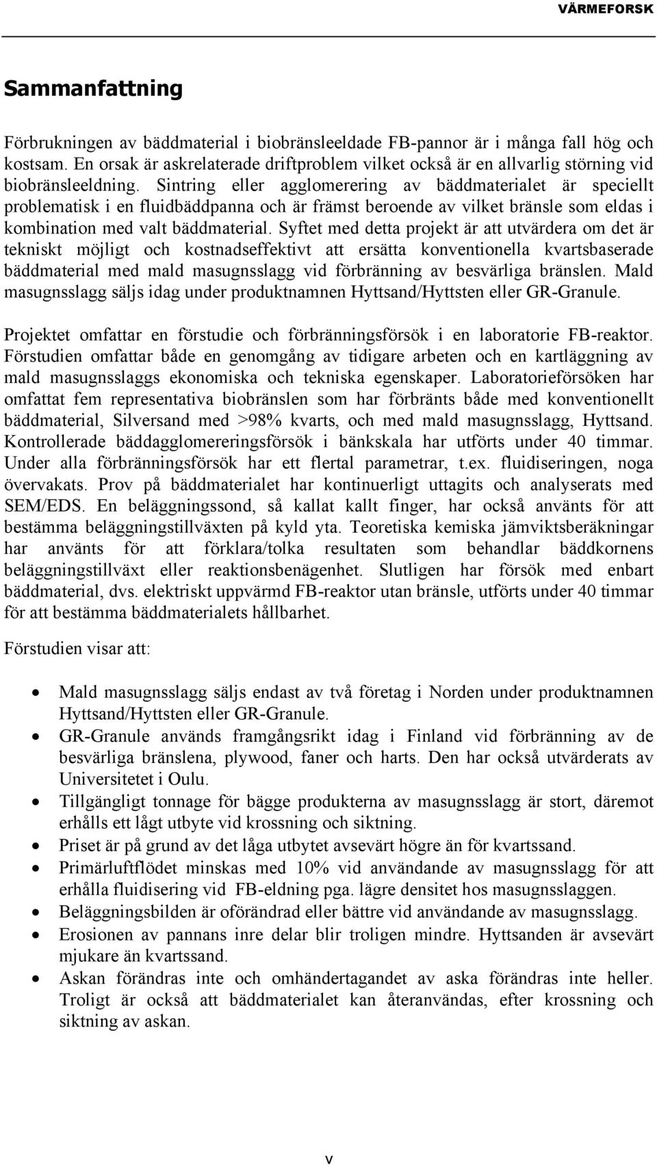 Sintring eller agglomerering av bäddmaterialet är speciellt problematisk i en fluidbäddpanna och är främst beroende av vilket bränsle som eldas i kombination med valt bäddmaterial.