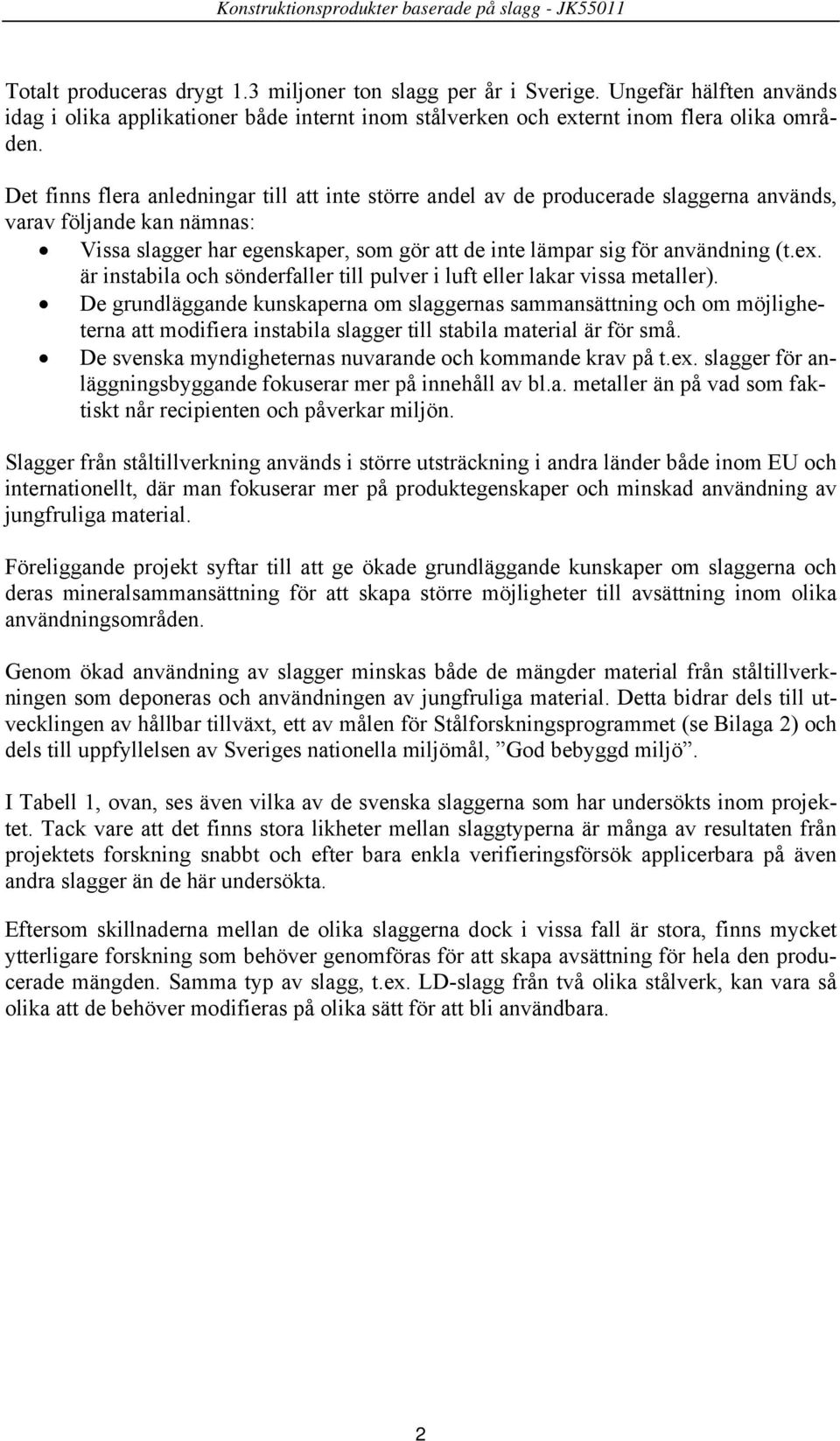 ex. är instabila och sönderfaller till pulver i luft eller lakar vissa metaller).