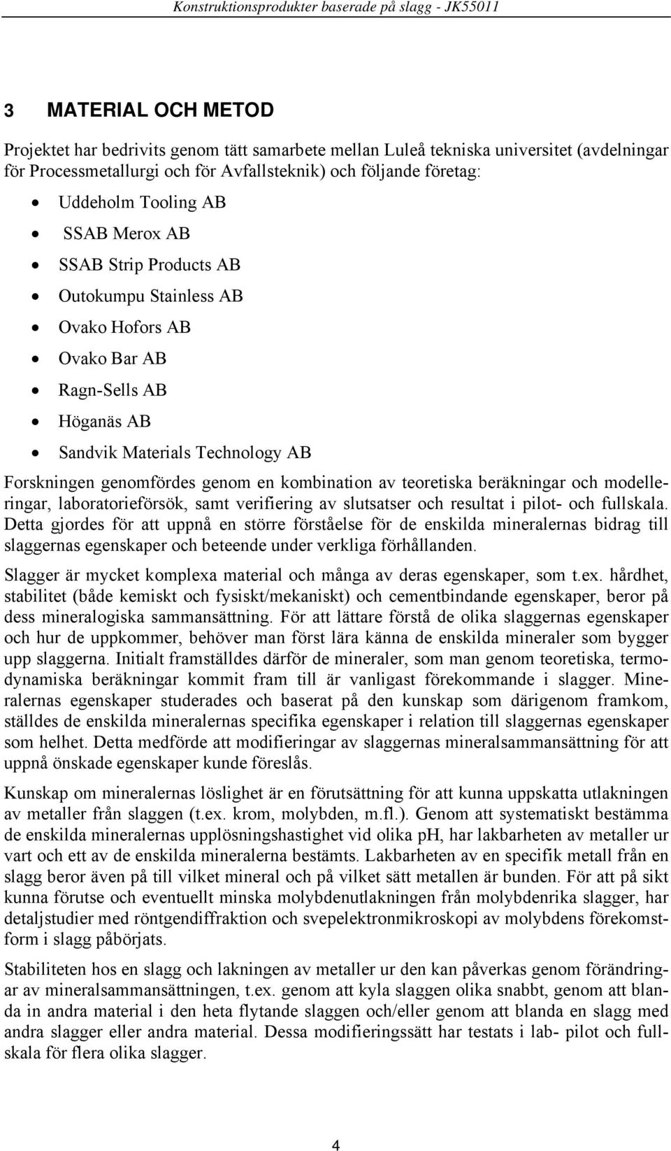 teoretiska beräkningar och modelleringar, laboratorieförsök, samt verifiering av slutsatser och resultat i pilot- och fullskala.