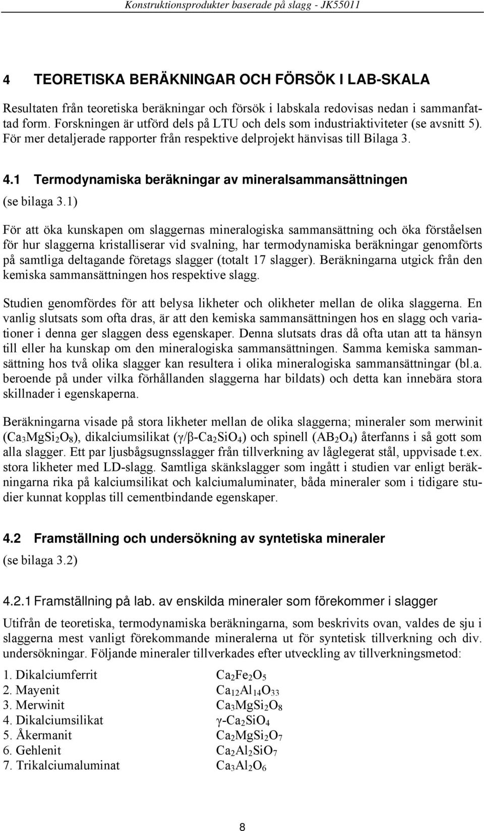 1 Termodynamiska beräkningar av mineralsammansättningen (se bilaga 3.