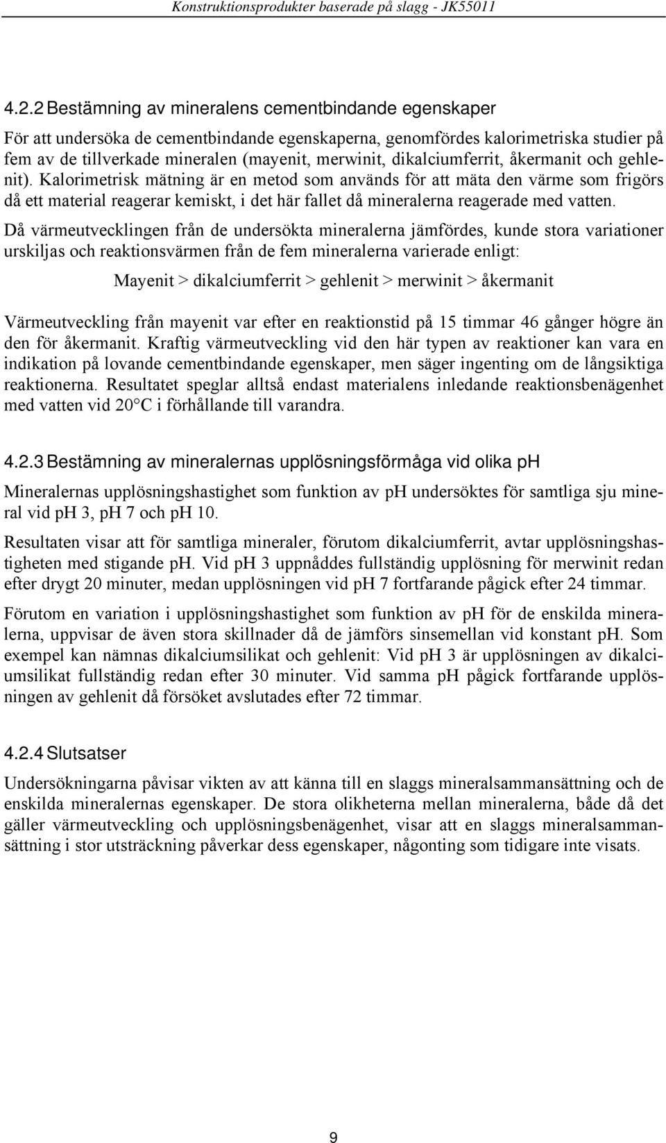 Kalorimetrisk mätning är en metod som används för att mäta den värme som frigörs då ett material reagerar kemiskt, i det här fallet då mineralerna reagerade med vatten.