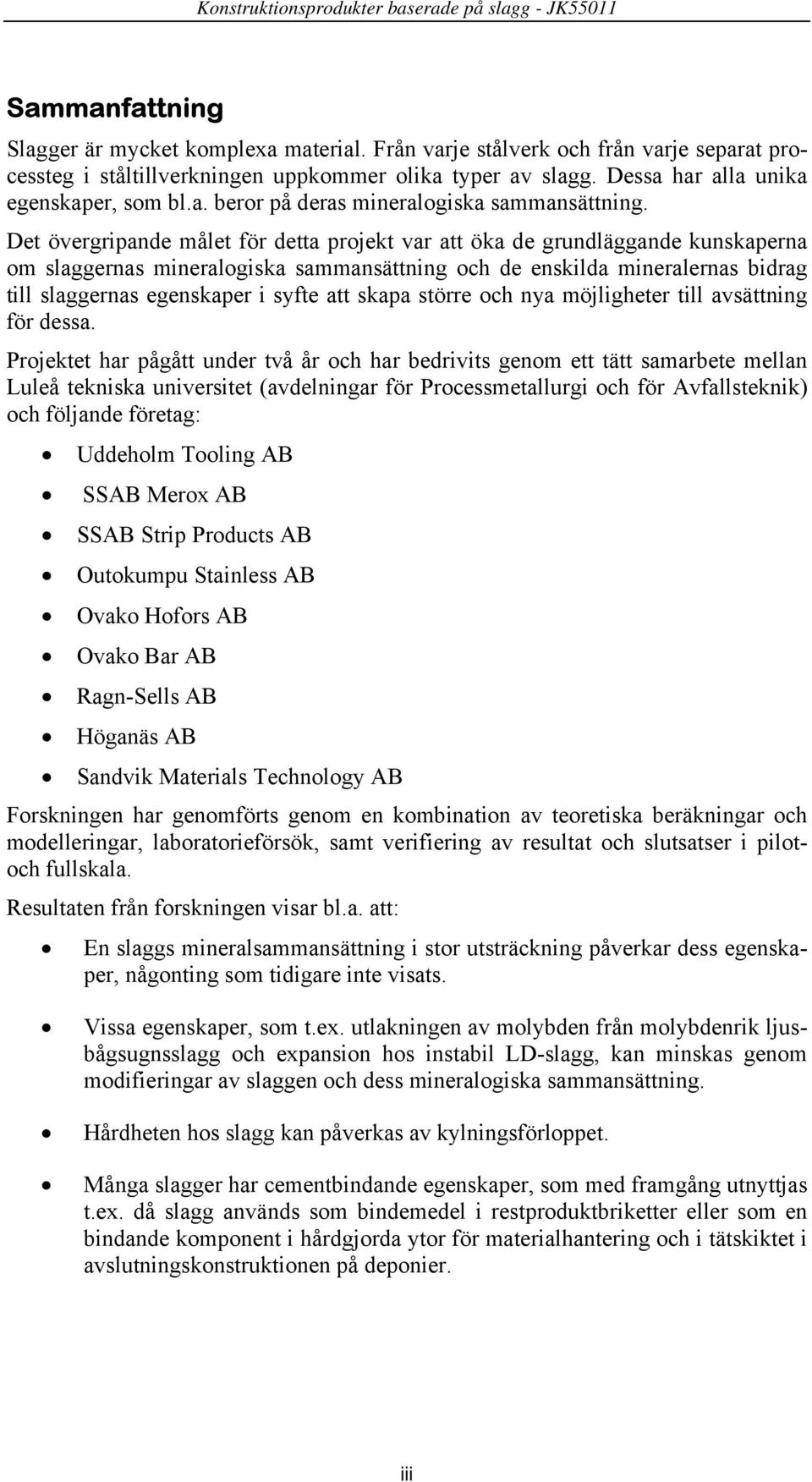 Det övergripande målet för detta projekt var att öka de grundläggande kunskaperna om slaggernas mineralogiska sammansättning och de enskilda mineralernas bidrag till slaggernas egenskaper i syfte att