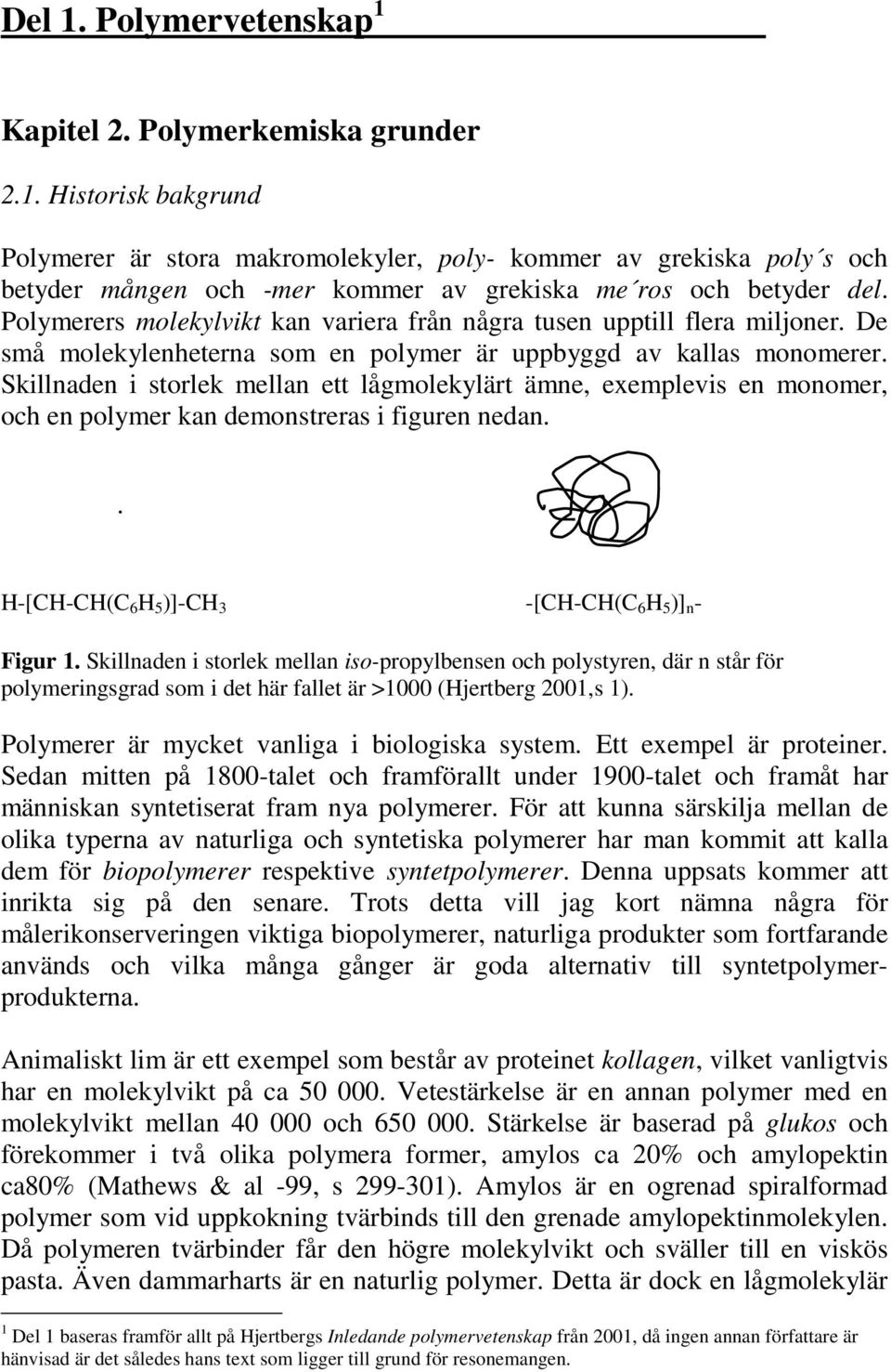 Skillnaden i storlek mellan ett lågmolekylärt ämne, exempleis en monomer, och en polymer kan demonstreras i figuren nedan. H-[CH-CH(C 6 H 5 )]-CH 3 -[CH-CH(C 6 H 5 )] n - Figur 1.