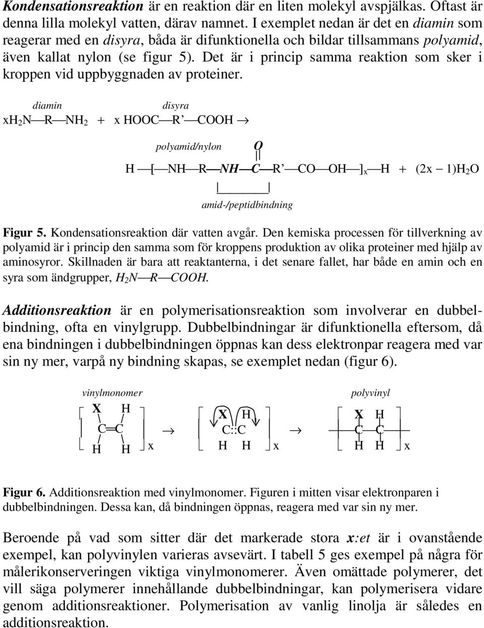 Det är i princip samma reaktion som sker i kroppen id uppbyggnaden a proteiner.