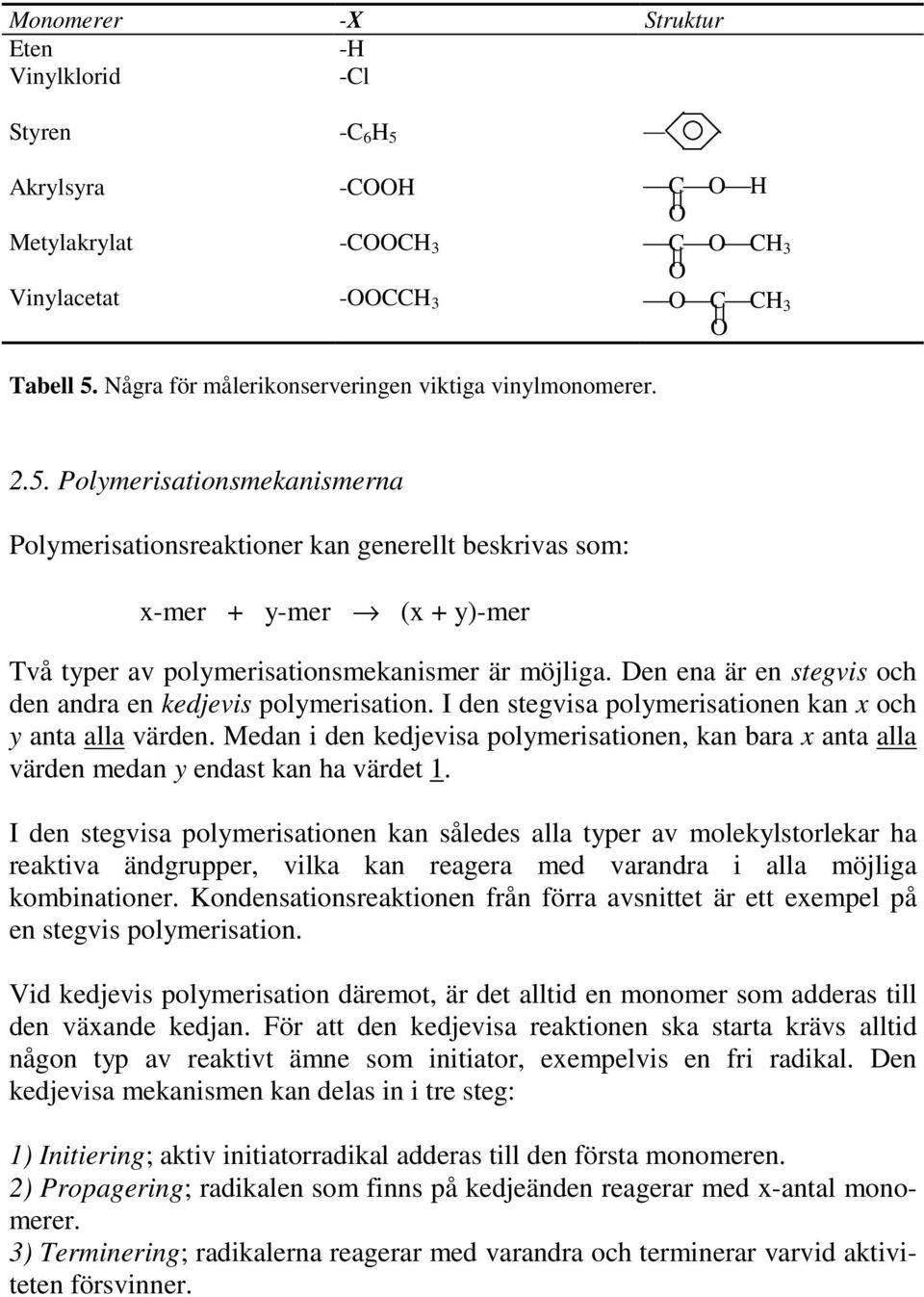 Polymerisationsmekanismerna Polymerisationsreaktioner kan generellt beskrias som: x-mer + y-mer (x + y)-mer Tå typer a polymerisationsmekanismer är möjliga.