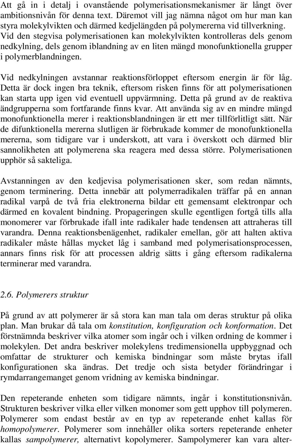 Vid den stegisa polymerisationen kan molekylikten kontrolleras dels genom nedkylning, dels genom iblandning a en liten mängd monofunktionella grupper i polymerblandningen.