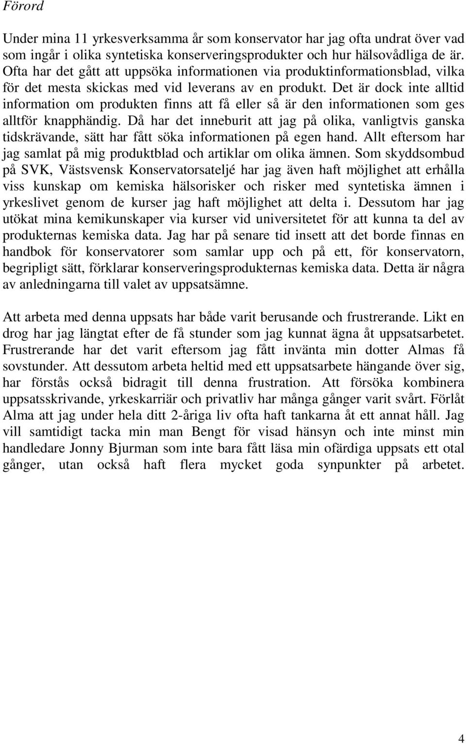 Det är dock inte alltid information om produkten finns att få eller så är den informationen som ges alltför knapphändig.