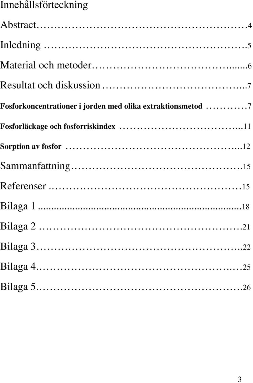 ..7 Fosforkoncentrationer i jorden med olika extraktionsmetod 7 Fosforläckage