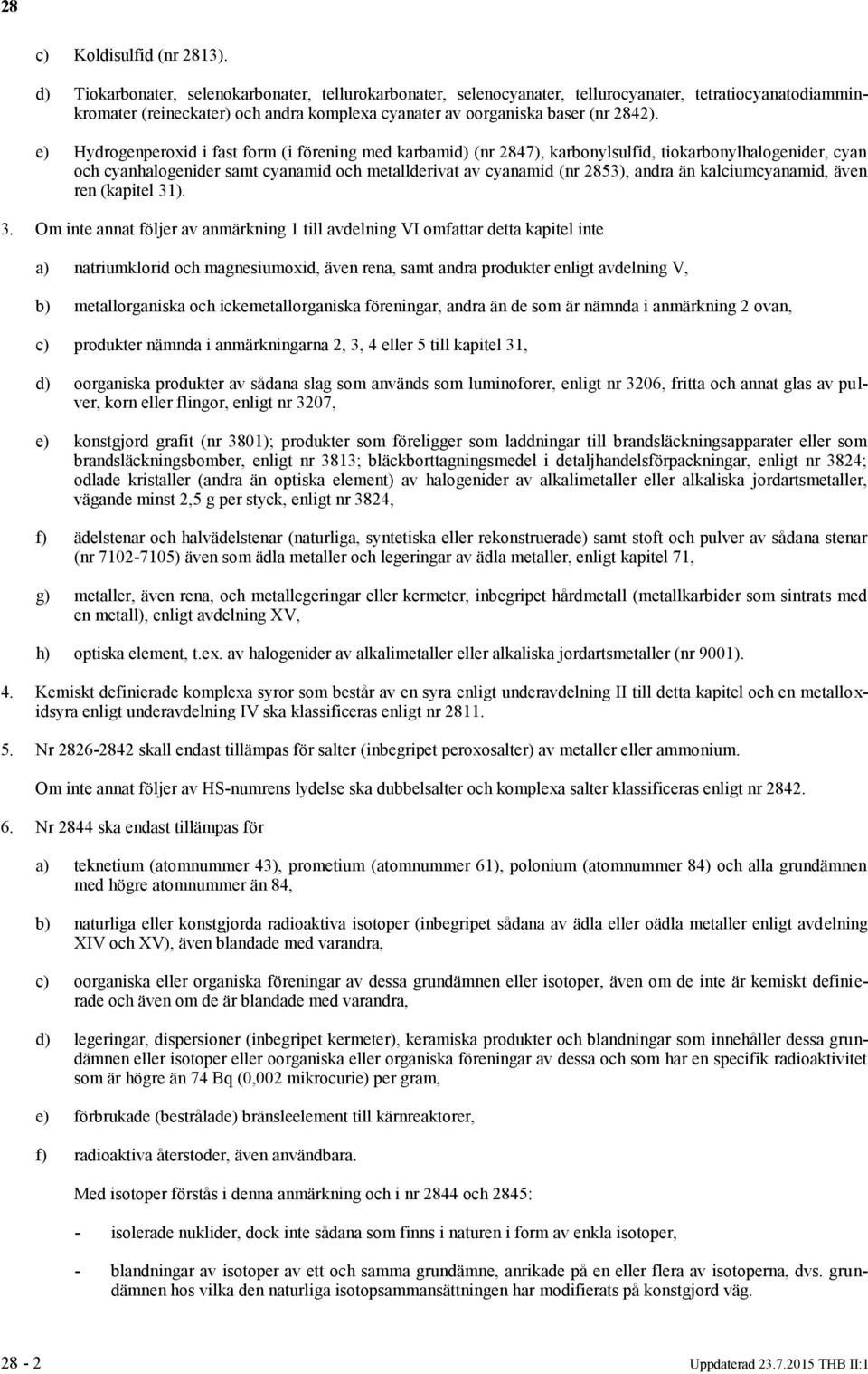 e) Hydrogenperoxid i fast form (i förening med karbamid) (nr 2847), karbonylsulfid, tiokarbonylhalogenider, cyan och cyanhalogenider samt cyanamid och metallderivat av cyanamid (nr 2853), andra än