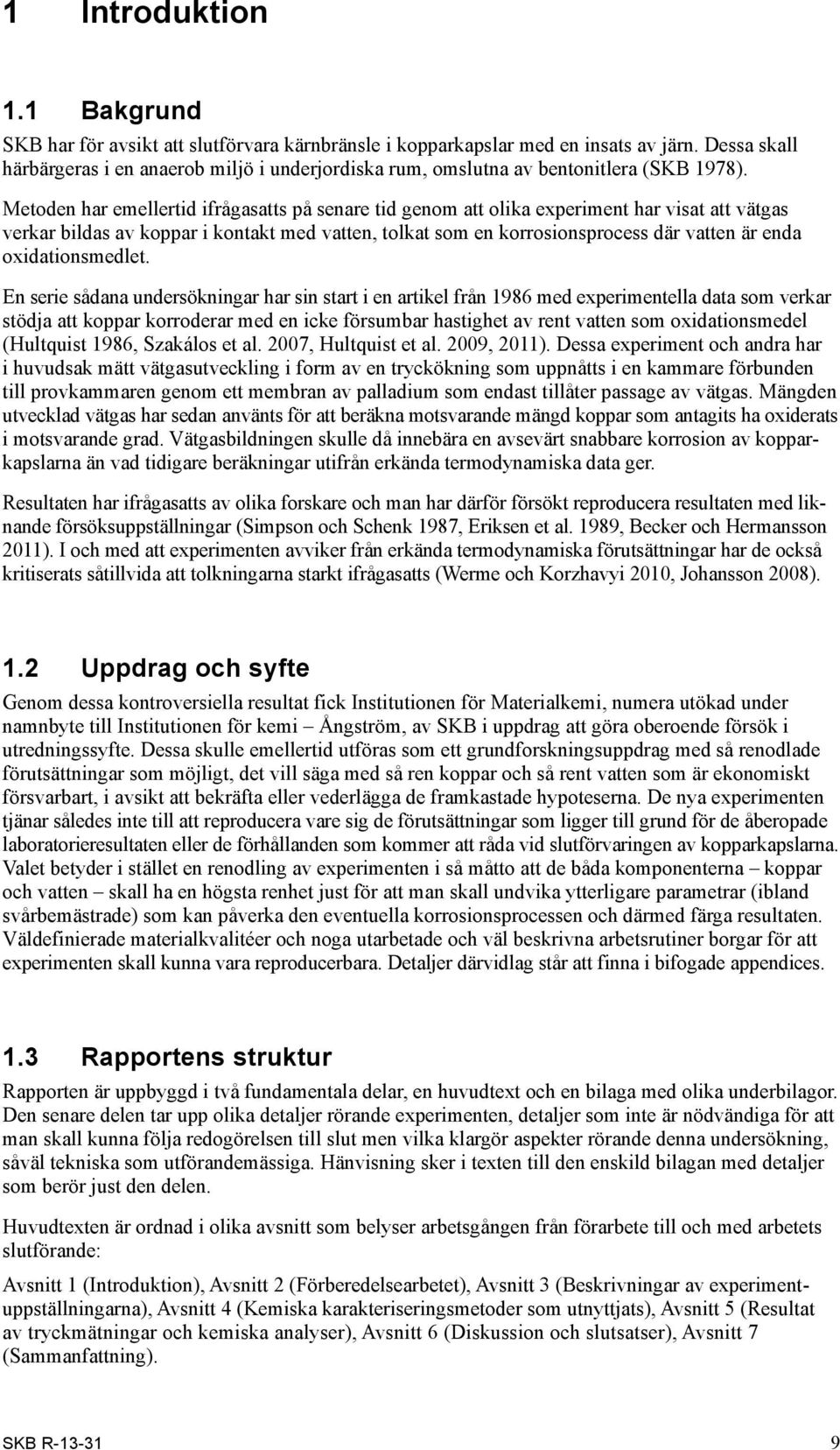 Metoden har emellertid ifrågasatts på senare tid genom att olika experiment har visat att vätgas verkar bildas av koppar i kontakt med vatten, tolkat som en korrosionsprocess där vatten är enda