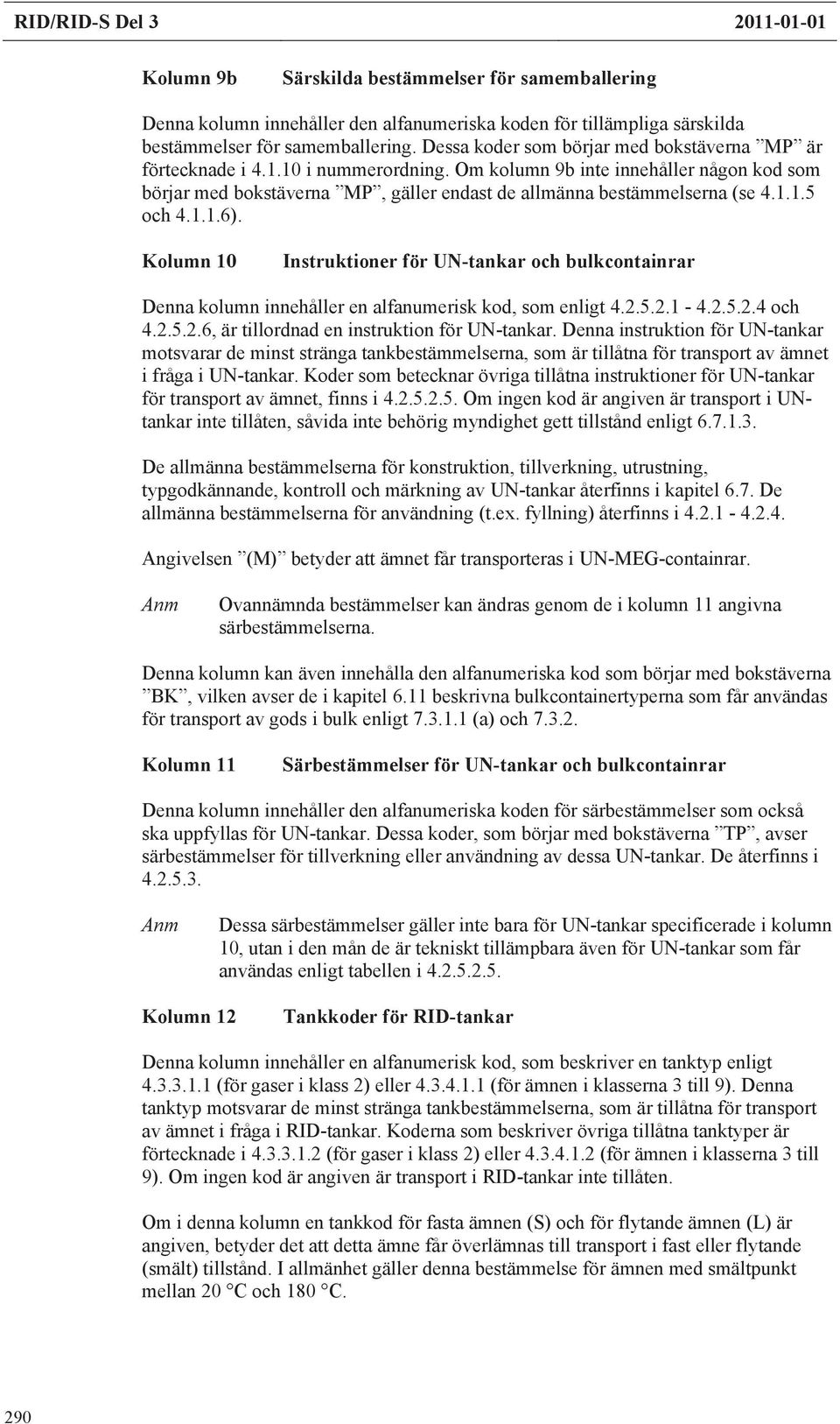 1.1.6). Kolumn 10 UN-tankar och Denna kolumn innehåller en alfanumerisk kod, som enligt 4.2.5.2.1-4.2.5.2.4 och 4.2.5.2.6, är tillordnad en instruktion UN-tankar.