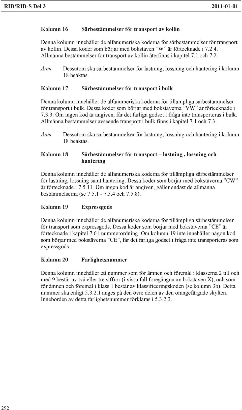 Kolumn 17 i bulk Denna kolumn innehåller de alfanumeriska koderna tillämpliga särbestämmelser i bulk. Dessa koder som börjar med bokstäverna VW är tecknade i 7.3.