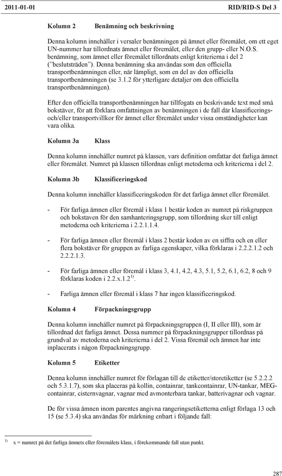 Denna benämning ska användas som den officiella benämningen eller, när lämpligt, som en del av den officiella benämningen (se 3.1.2 ytterligare detaljer om den officiella benämningen).