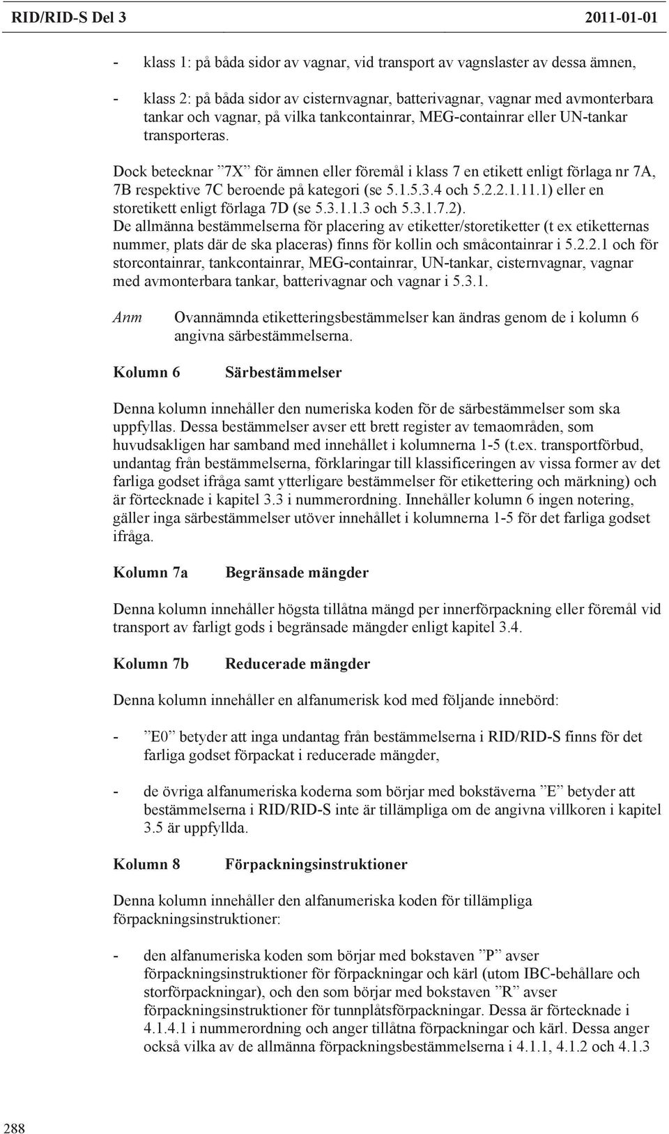 1) eller en storetikett enligt laga 7D (se 5.3.1.1.3 och 5.3.1.7.2).