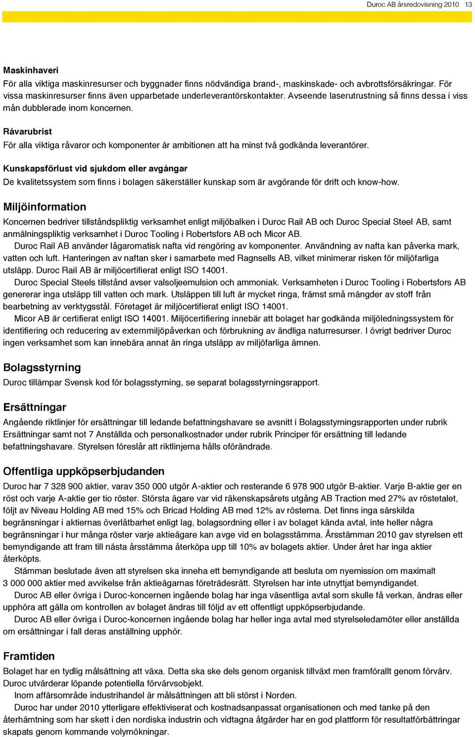 Råvarubrist För alla viktiga råvaror och komponenter är ambitionen att ha minst två godkända leverantörer.