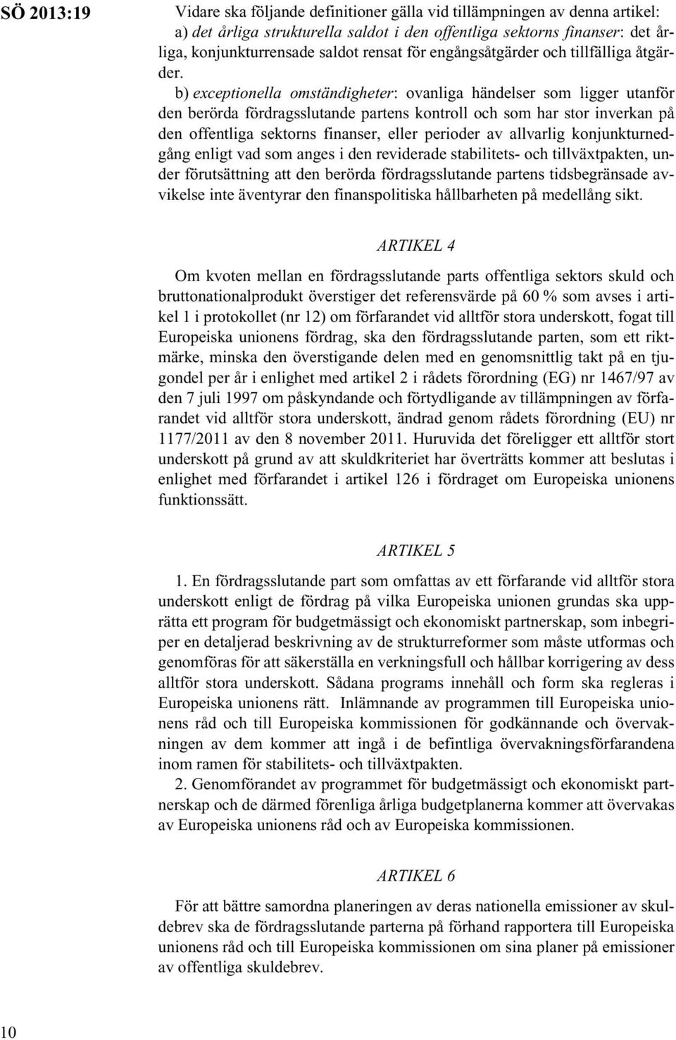 b) exceptionella omständigheter: ovanliga händelser som ligger utanför den berörda fördragsslutande partens kontroll och som har stor inverkan på den offentliga sektorns finanser, eller perioder av