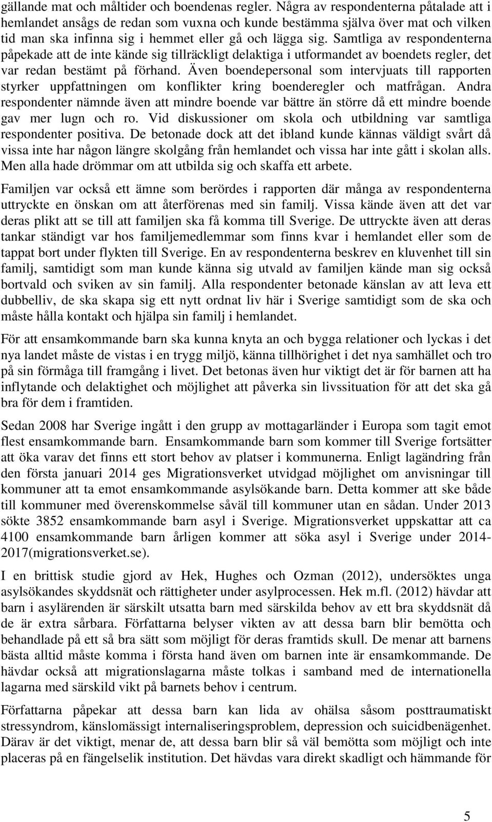 Samtliga av respondenterna påpekade att de inte kände sig tillräckligt delaktiga i utformandet av boendets regler, det var redan bestämt på förhand.