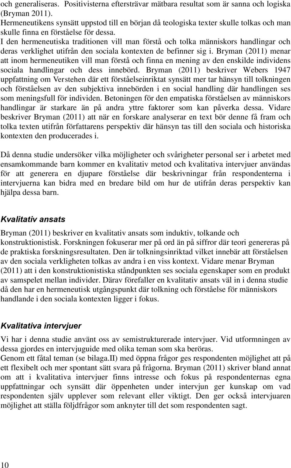 I den hermeneutiska traditionen vill man förstå och tolka människors handlingar och deras verklighet utifrån den sociala kontexten de befinner sig i.