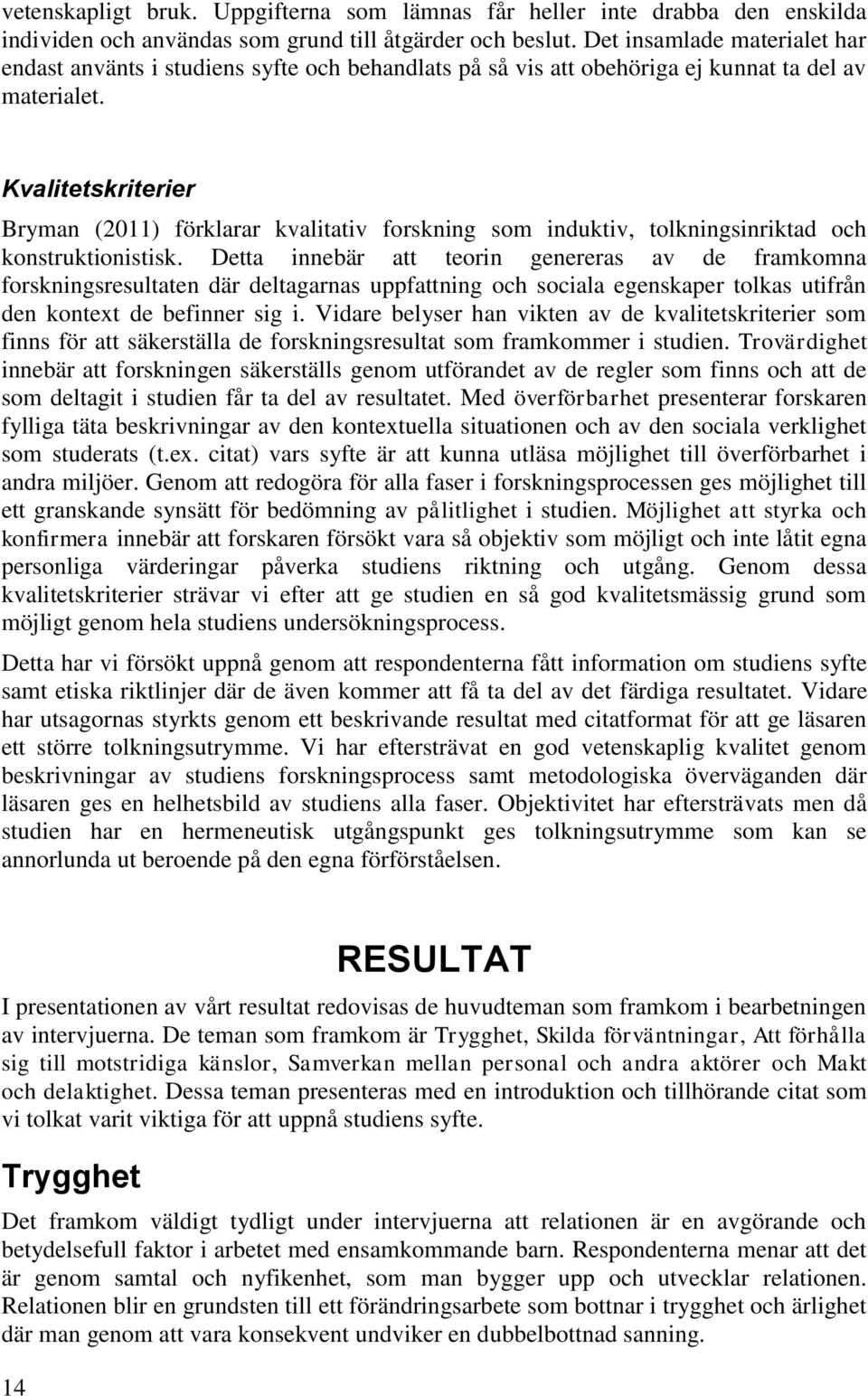 Kvalitetskriterier Bryman (2011) förklarar kvalitativ forskning som induktiv, tolkningsinriktad och konstruktionistisk.