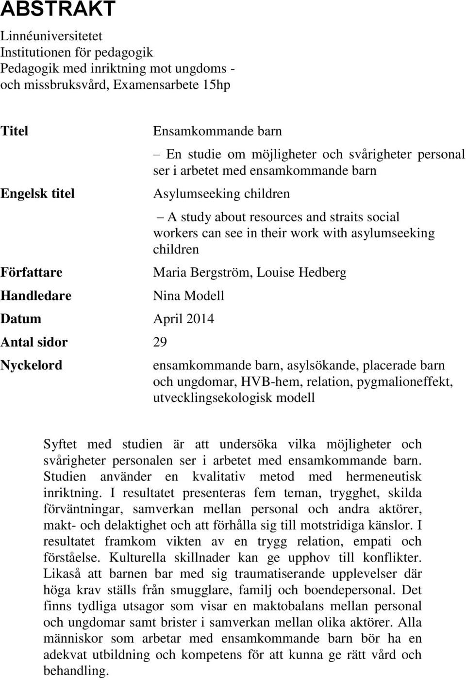 children Maria Bergström, Louise Hedberg Nina Modell Datum April 2014 Antal sidor 29 Nyckelord ensamkommande barn, asylsökande, placerade barn och ungdomar, HVB-hem, relation, pygmalioneffekt,