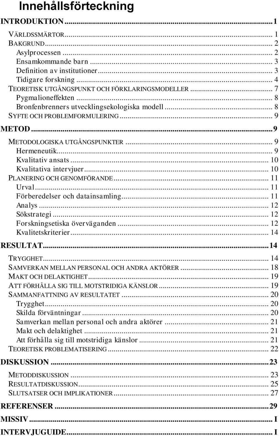 .. 9 METODOLOGISKA UTGÅNGSPUNKTER... 9 Hermeneutik... 9 Kvalitativ ansats... 10 Kvalitativa intervjuer... 10 PLANERING OCH GENOMFÖRANDE... 11 Urval... 11 Förberedelser och datainsamling... 11 Analys.