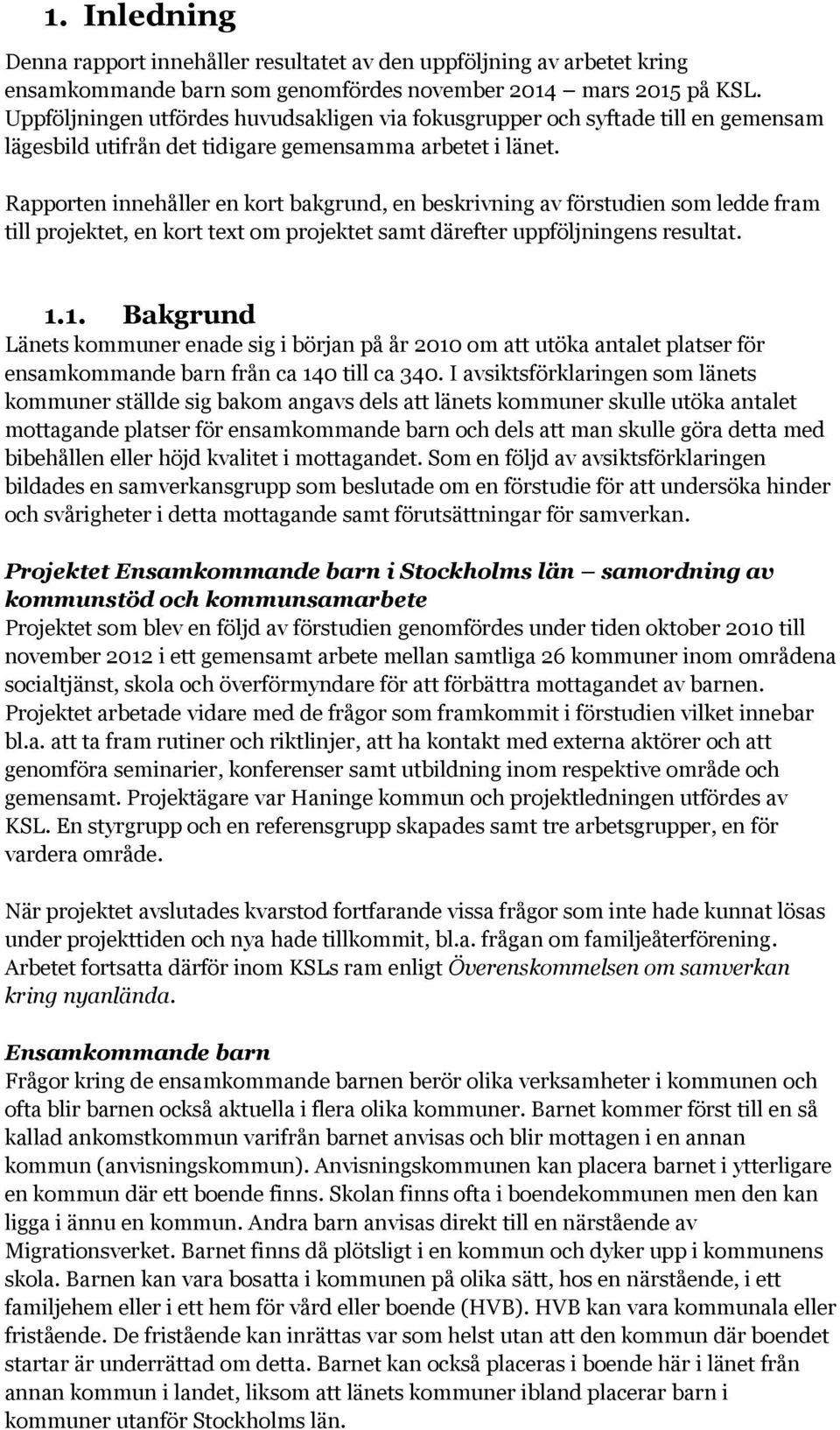 Rapporten innehåller en kort bakgrund, en beskrivning av förstudien som ledde fram till projektet, en kort text om projektet samt därefter uppföljningens resultat. 1.