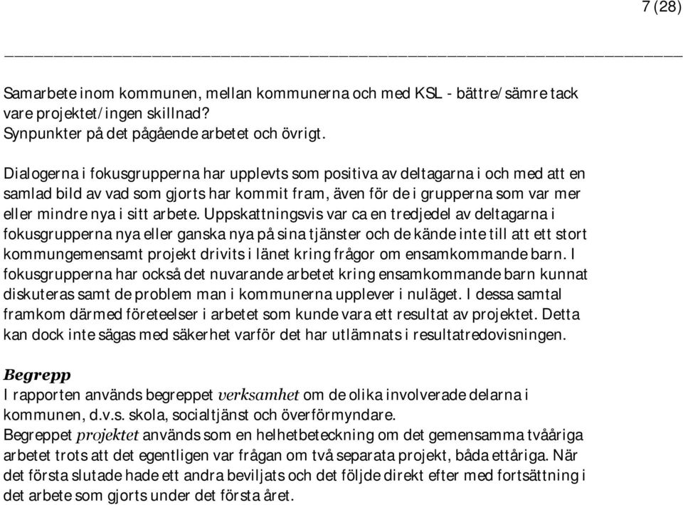 Uppskattningsvis var ca en tredjedel av deltagarna i fokusgrupperna nya eller ganska nya på sina tjänster och de kände inte till att ett stort kommungemensamt projekt drivits i länet kring frågor om