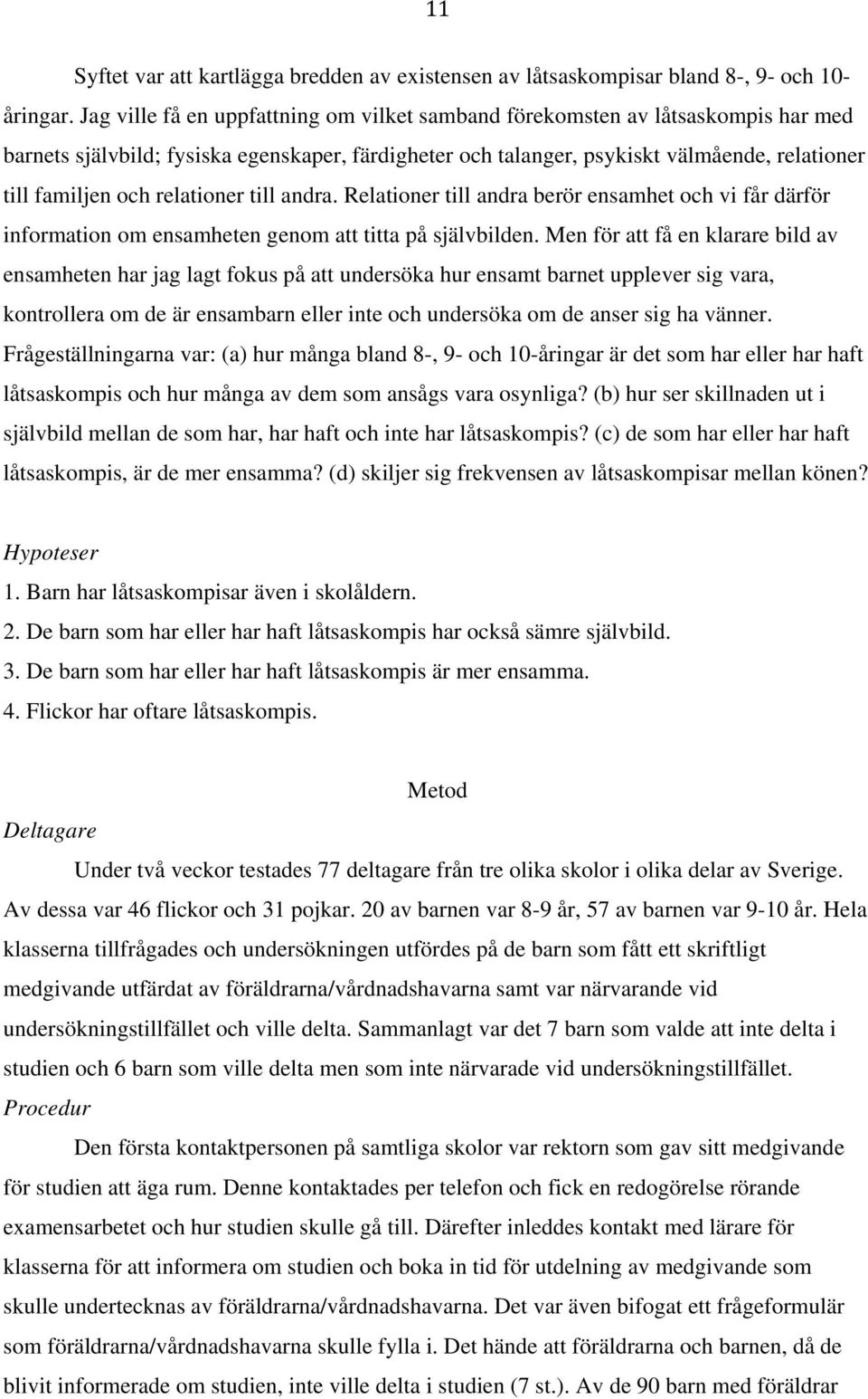 relationer till andra. Relationer till andra berör ensamhet och vi får därför information om ensamheten genom att titta på självbilden.