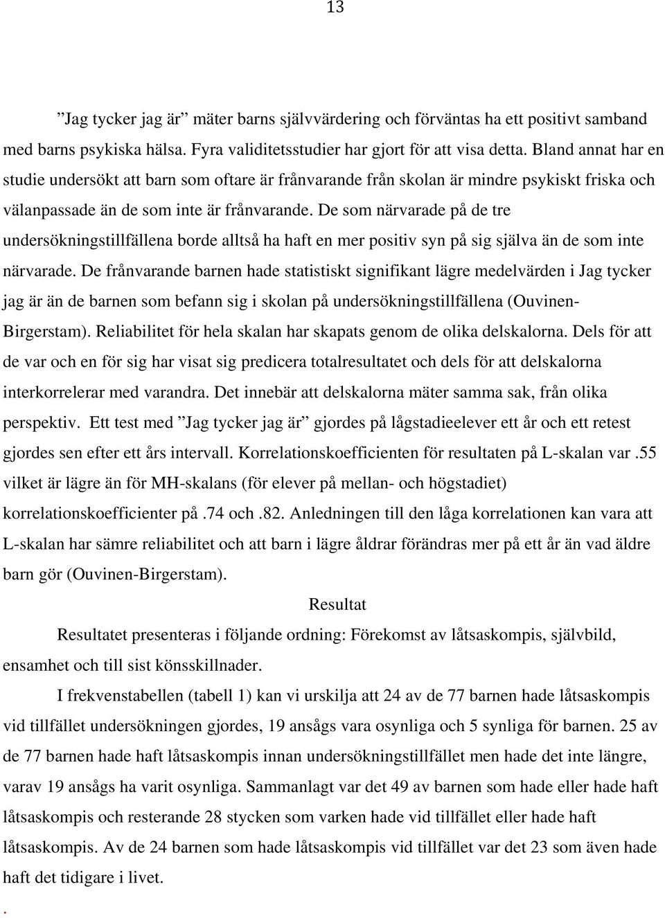 De som närvarade på de tre undersökningstillfällena borde alltså ha haft en mer positiv syn på sig själva än de som inte närvarade.