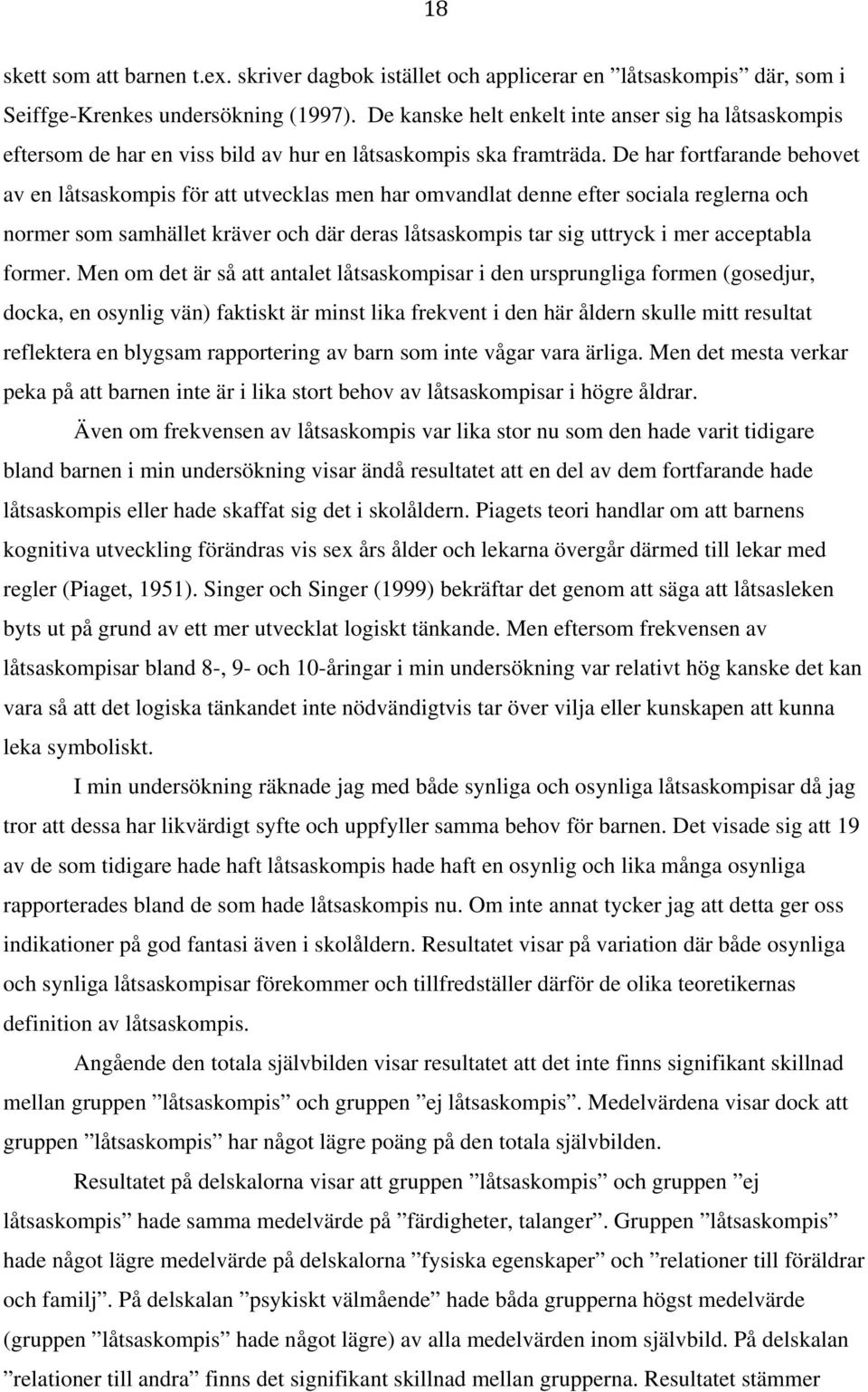 De har fortfarande behovet av en låtsaskompis för att utvecklas men har omvandlat denne efter sociala reglerna och normer som samhället kräver och där deras låtsaskompis tar sig uttryck i mer