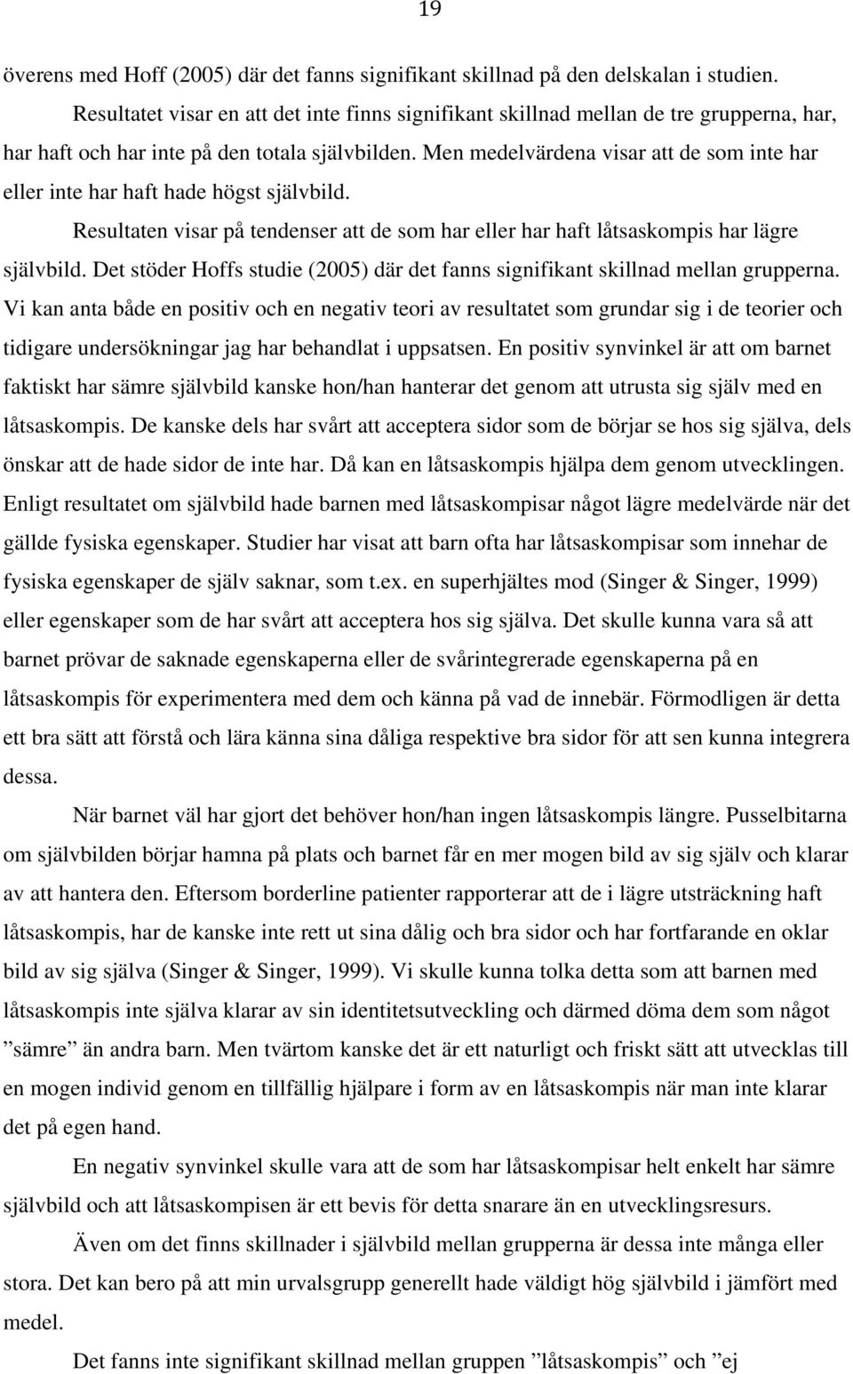 Men medelvärdena visar att de som inte har eller inte har haft hade högst självbild. Resultaten visar på tendenser att de som har eller har haft låtsaskompis har lägre självbild.