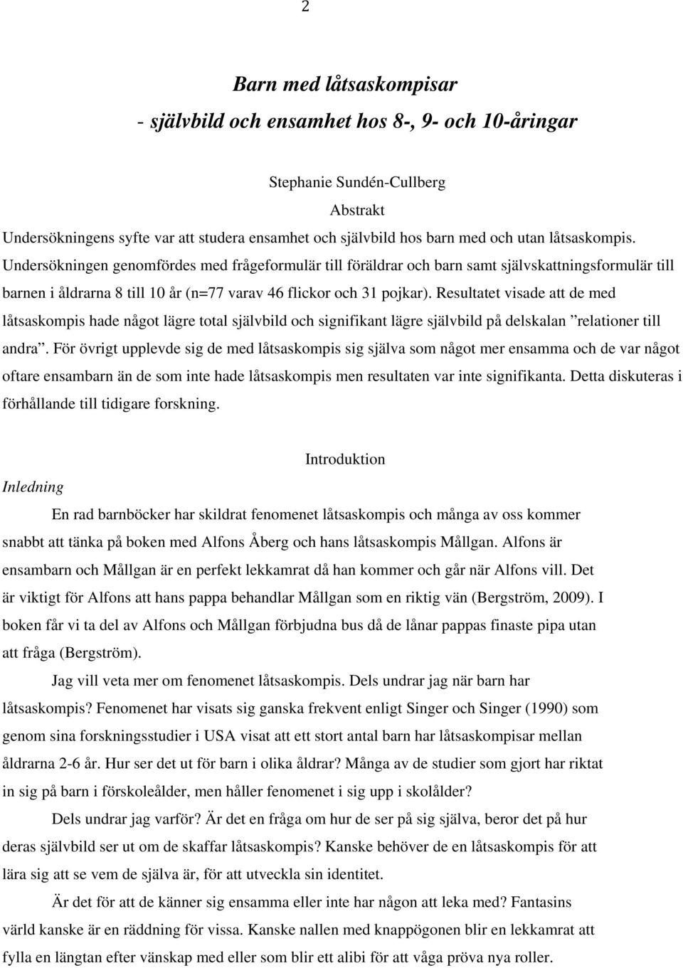 Resultatet visade att de med låtsaskompis hade något lägre total självbild och signifikant lägre självbild på delskalan relationer till andra.