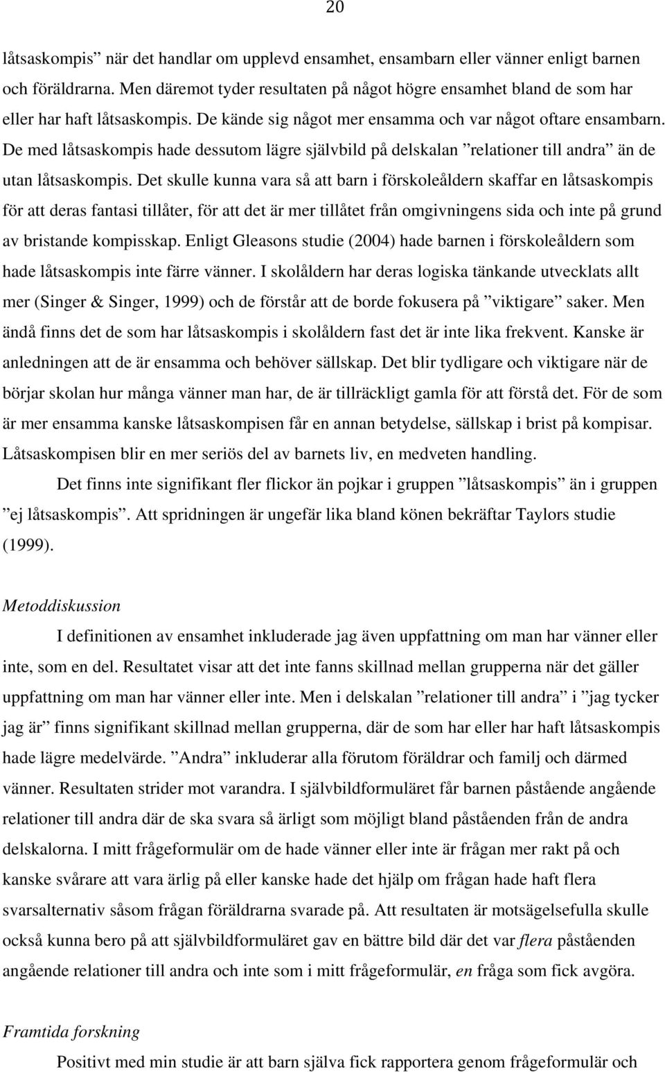 De med låtsaskompis hade dessutom lägre självbild på delskalan relationer till andra än de utan låtsaskompis.