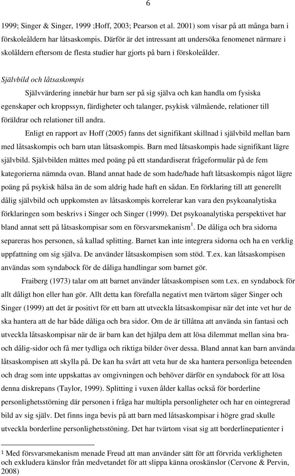 Självbild och låtsaskompis Självvärdering innebär hur barn ser på sig själva och kan handla om fysiska egenskaper och kroppssyn, färdigheter och talanger, psykisk välmående, relationer till föräldrar