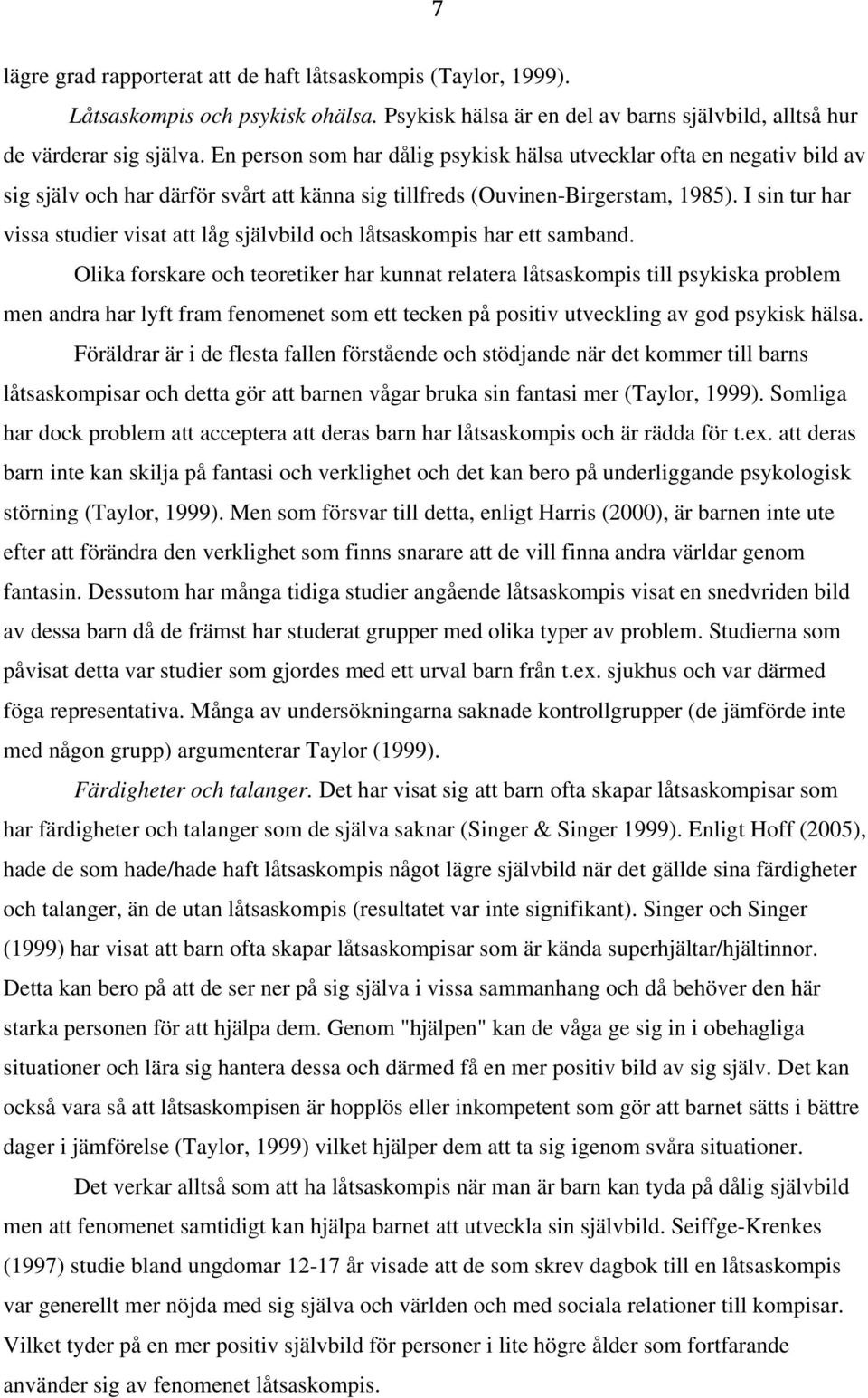 I sin tur har vissa studier visat att låg självbild och låtsaskompis har ett samband.
