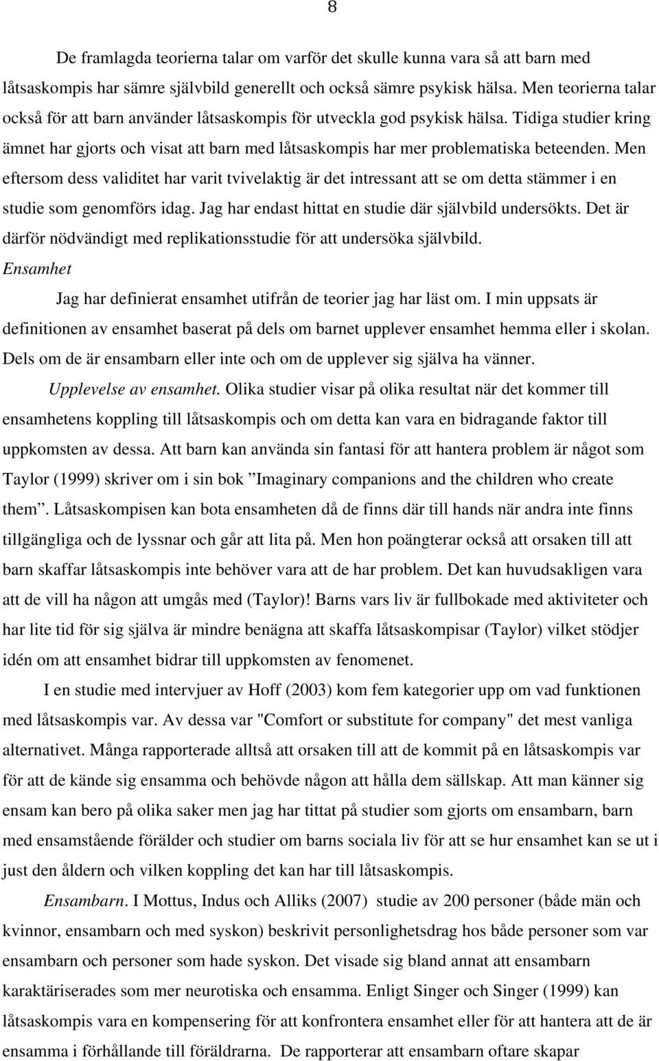 Men eftersom dess validitet har varit tvivelaktig är det intressant att se om detta stämmer i en studie som genomförs idag. Jag har endast hittat en studie där självbild undersökts.