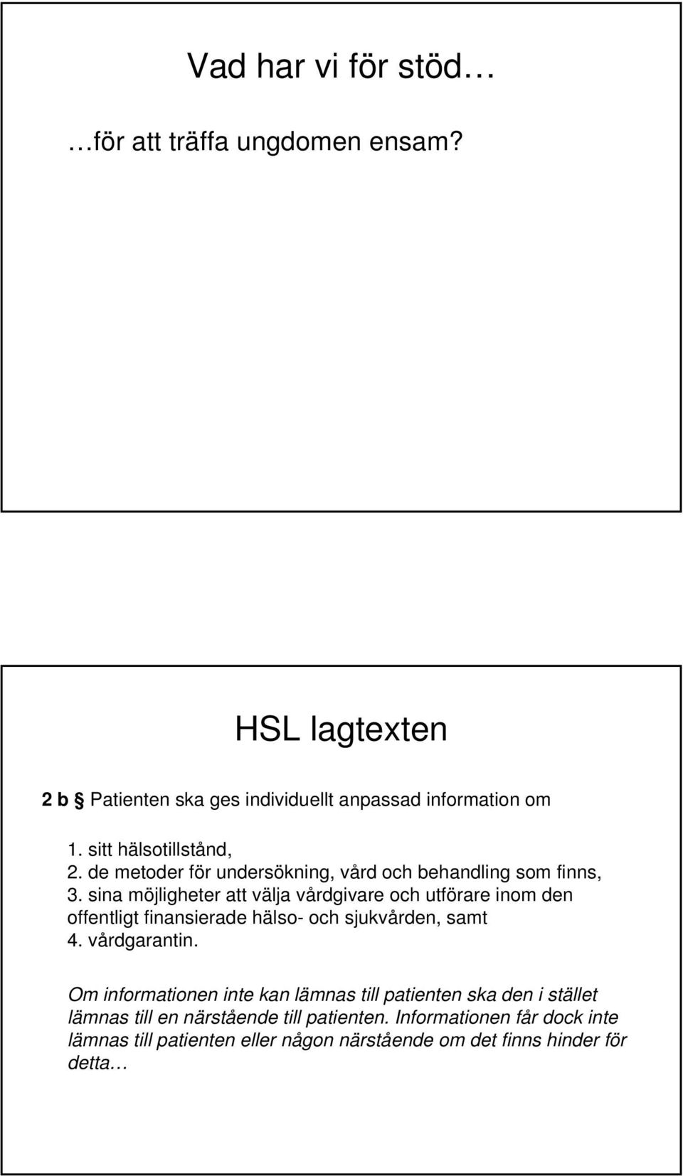 sina möjligheter att välja vårdgivare och utförare inom den offentligt finansierade hälso- och sjukvården, samt 4. vårdgarantin.