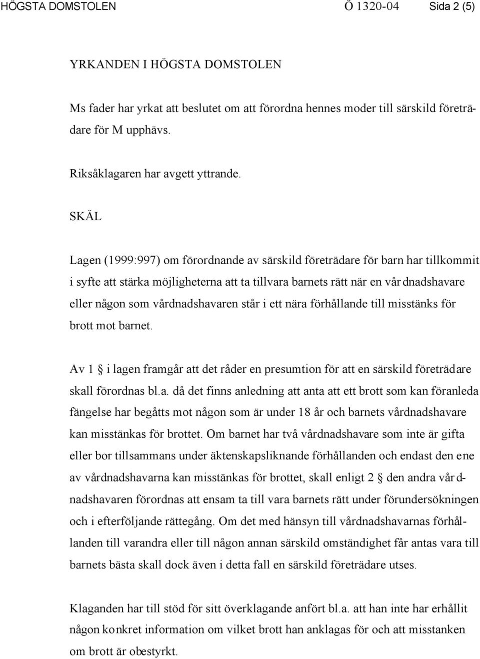 SKÄL Lagen (1999:997) om förordnande av särskild företrädare för barn har tillkommit i syfte att stärka möjligheterna att ta tillvara barnets rätt när en vårdnadshavare eller någon som