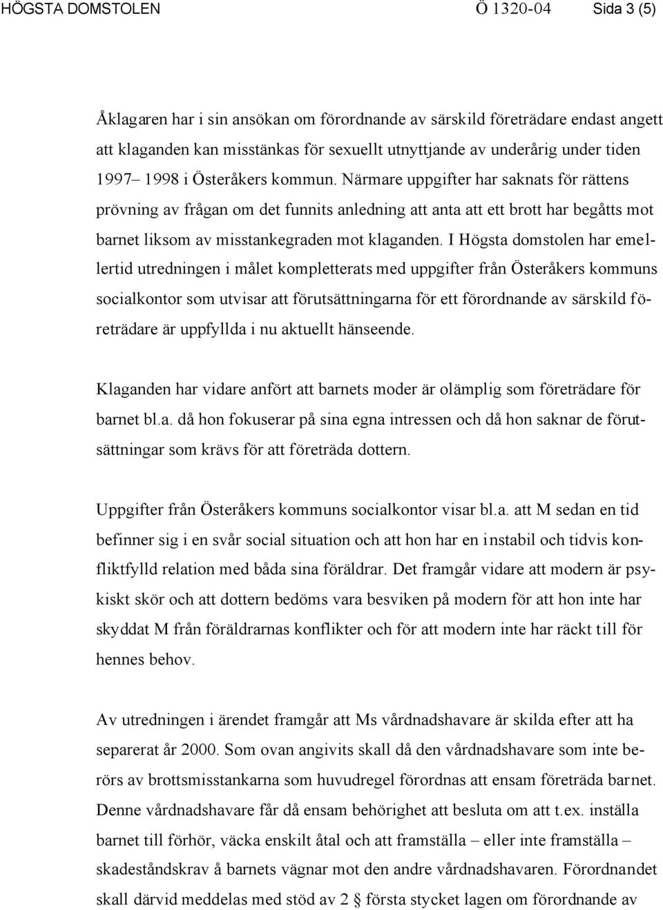 Närmare uppgifter har saknats för rättens prövning av frågan om det funnits anledning att anta att ett brott har begåtts mot barnet liksom av misstankegraden mot klaganden.