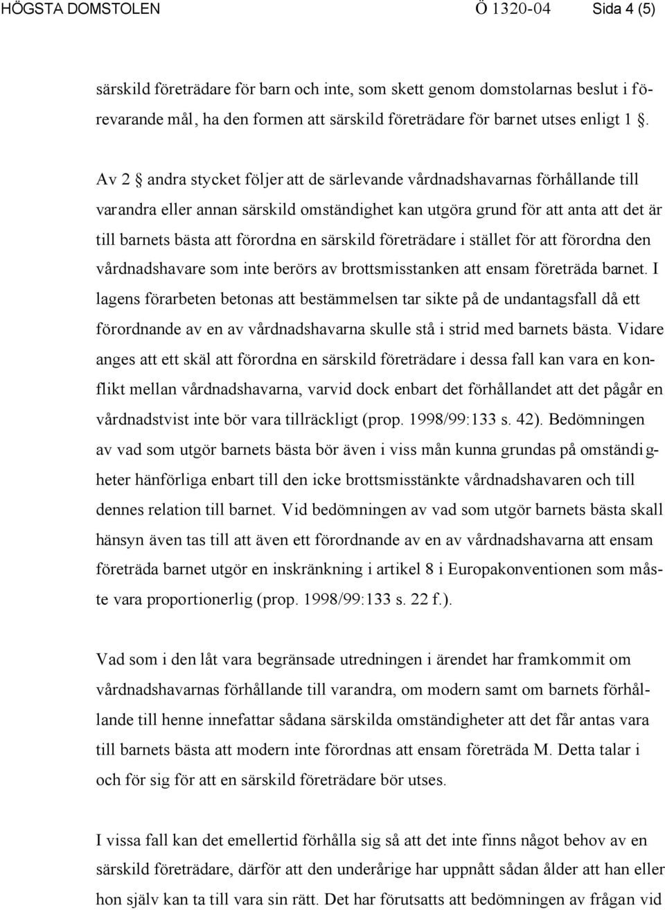 särskild företrädare i stället för att förordna den vårdnadshavare som inte berörs av brottsmisstanken att ensam företräda barnet.