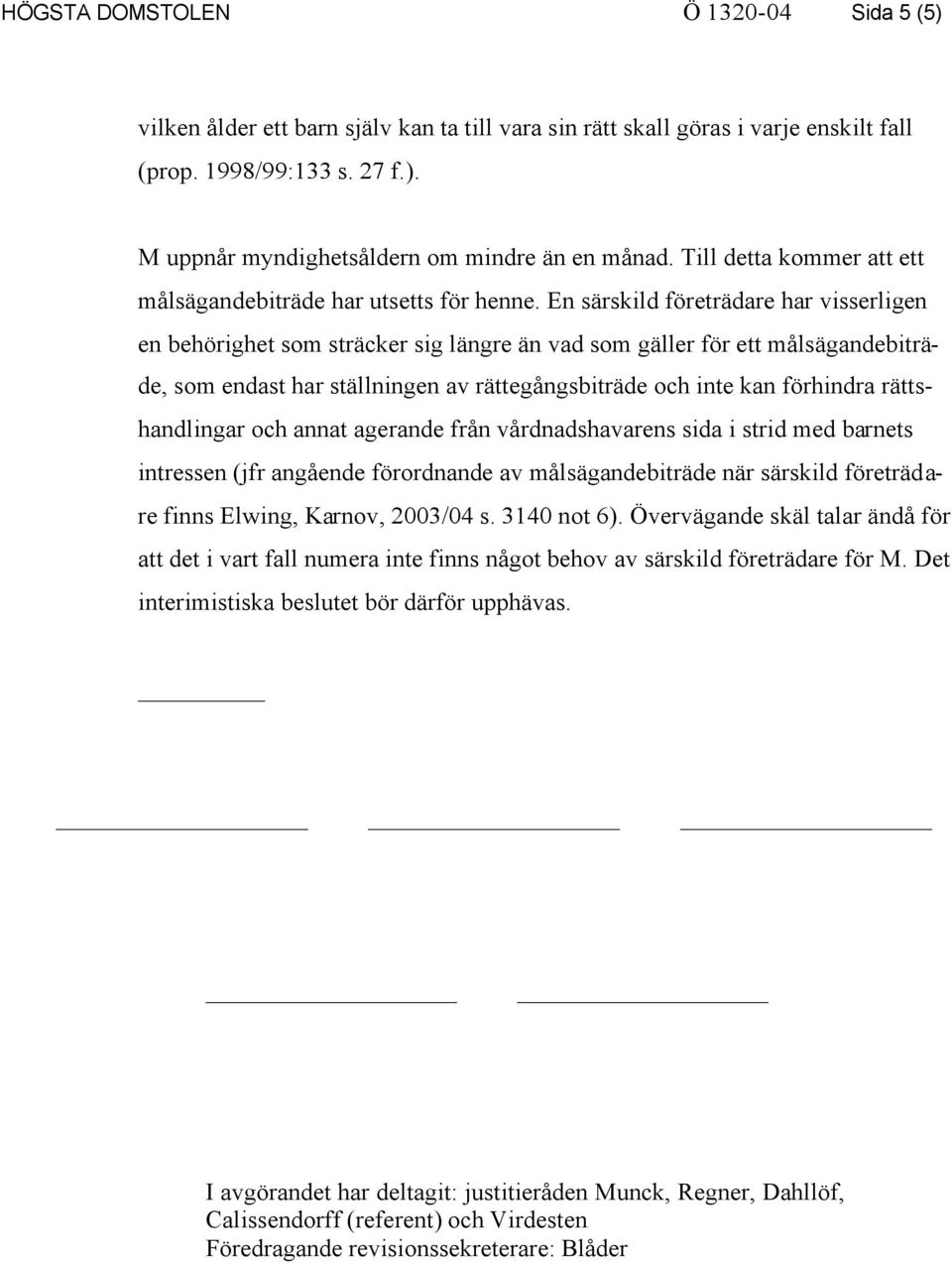 En särskild företrädare har visserligen en behörighet som sträcker sig längre än vad som gäller för ett målsägandebiträde, som endast har ställningen av rättegångsbiträde och inte kan förhindra