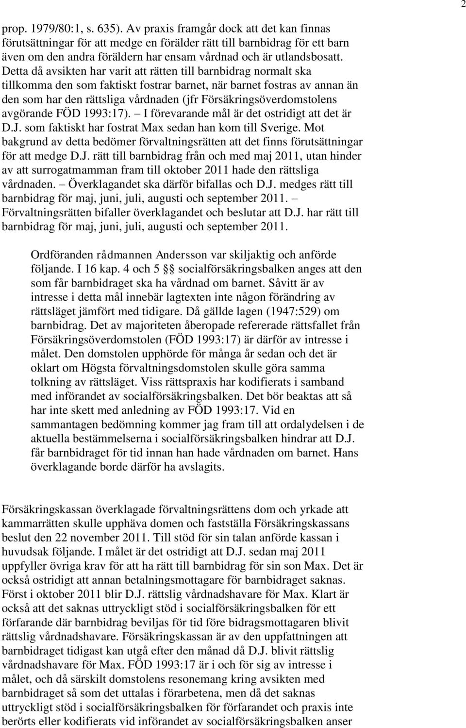 Detta då avsikten har varit att rätten till barnbidrag normalt ska tillkomma den som faktiskt fostrar barnet, när barnet fostras av annan än den som har den rättsliga vårdnaden (jfr